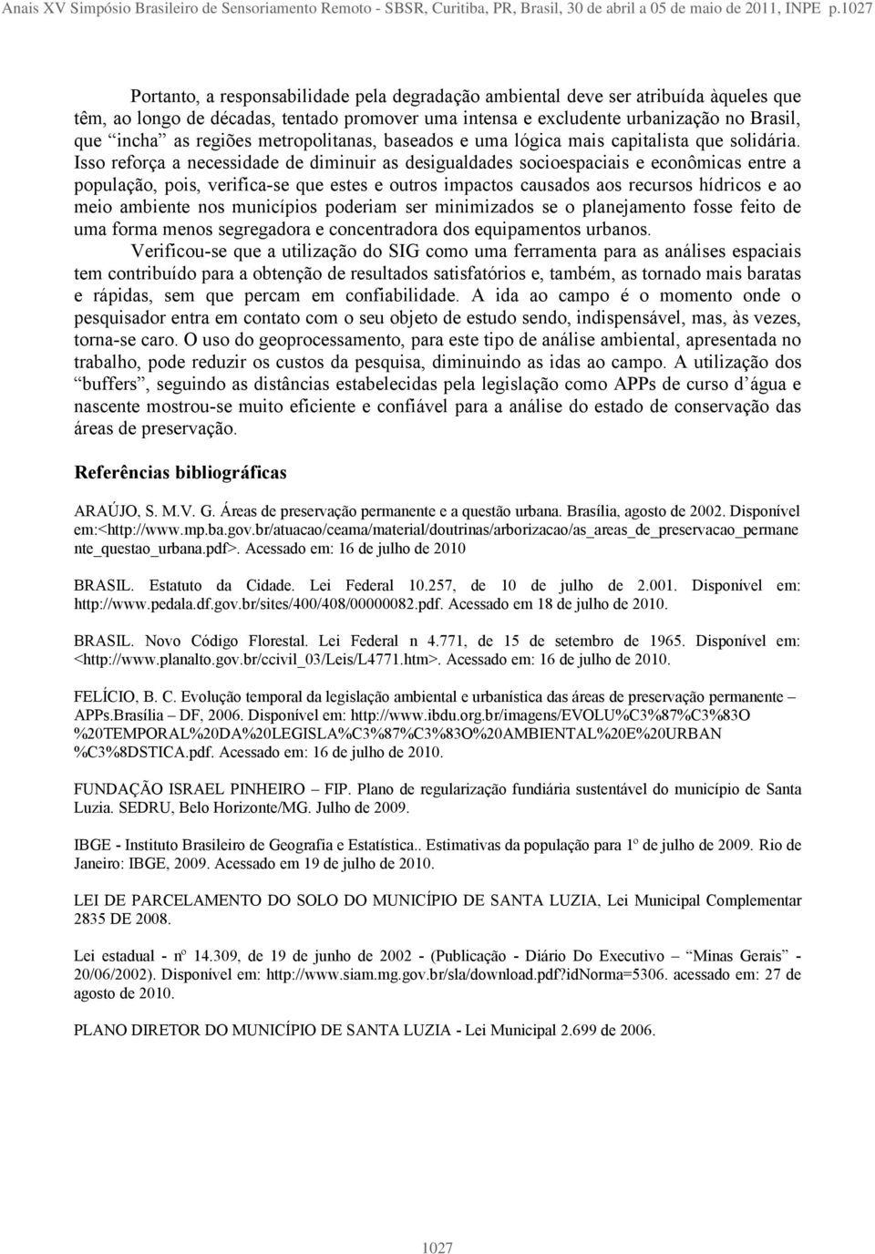 regiões metropolitanas, baseados e uma lógica mais capitalista que solidária.