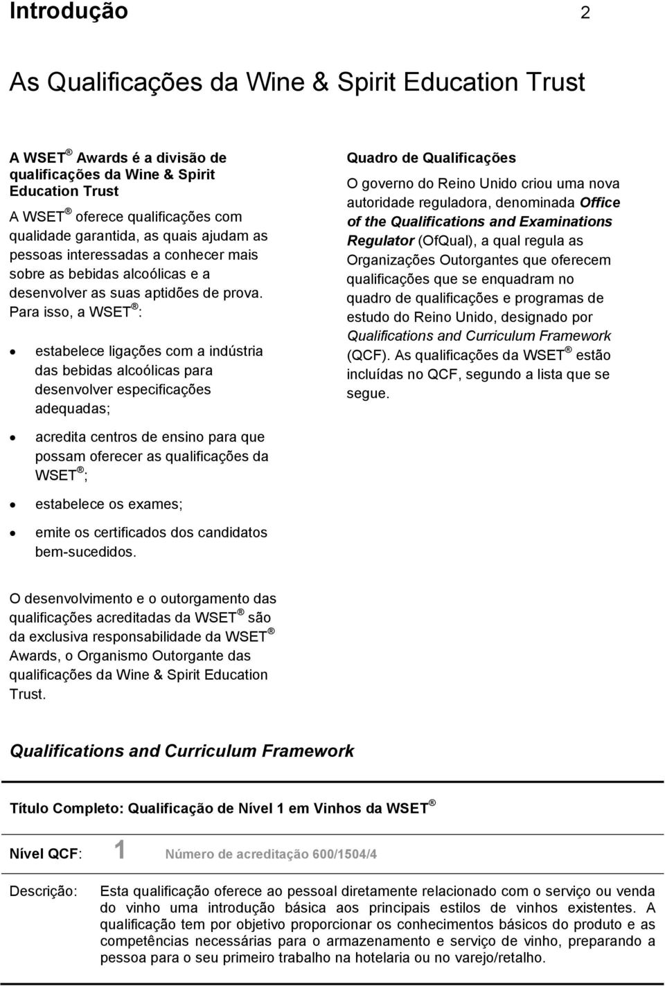 Para isso, a WSET : estabelece ligações com a indústria das bebidas alcoólicas para desenvolver especificações adequadas; Quadro de Qualificações O governo do Reino Unido criou uma nova autoridade