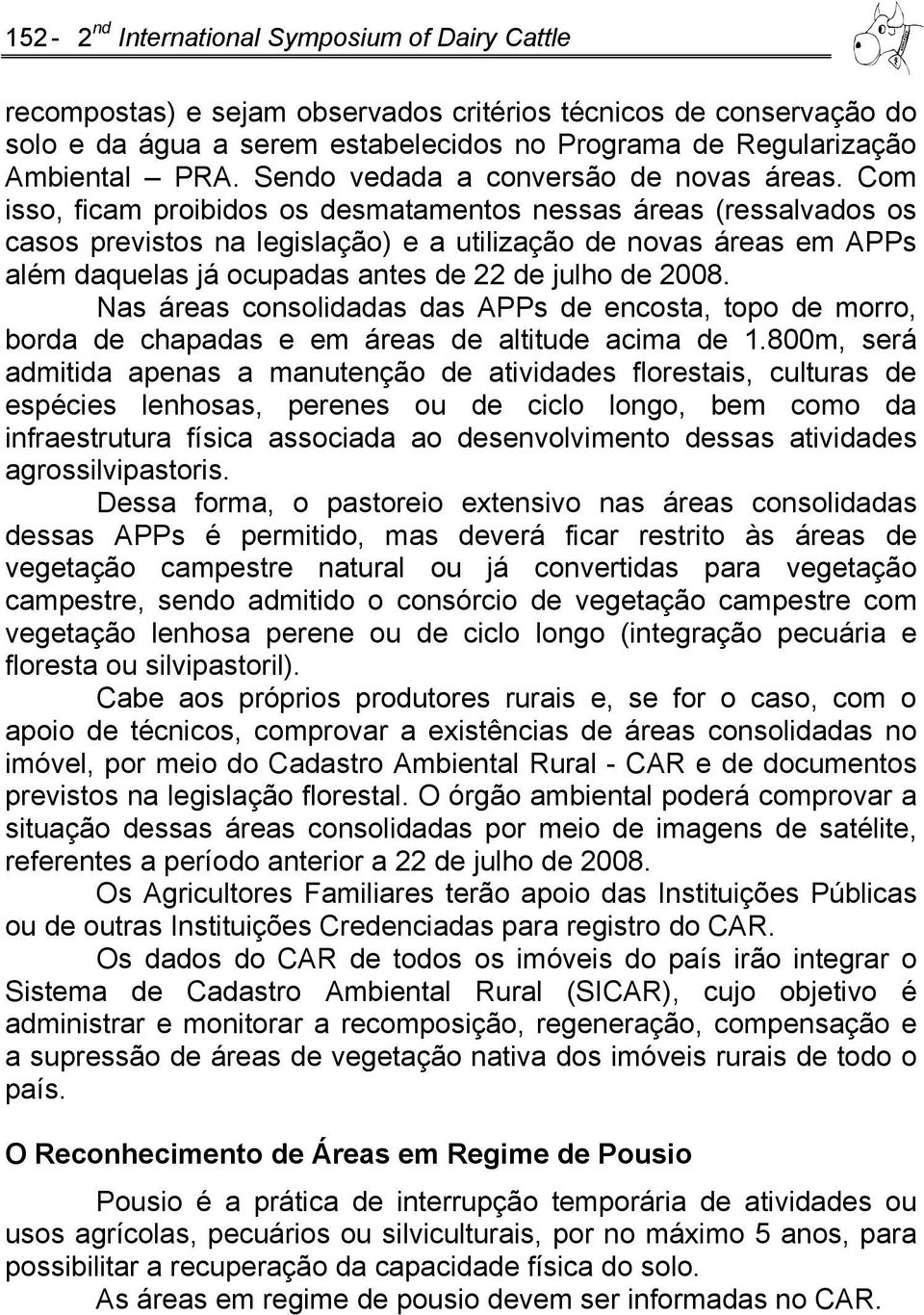 Com isso, ficam proibidos os desmatamentos nessas áreas (ressalvados os casos previstos na legislação) e a utilização de novas áreas em APPs além daquelas já ocupadas antes de 22 de julho de 2008.