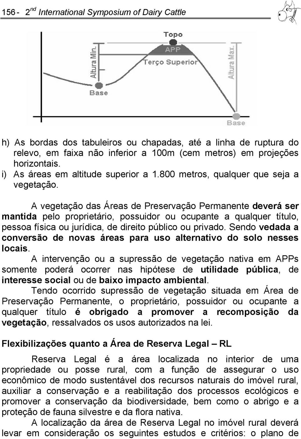 A vegetação das Áreas de Preservação Permanente deverá ser mantida pelo proprietário, possuidor ou ocupante a qualquer título, pessoa física ou jurídica, de direito público ou privado.