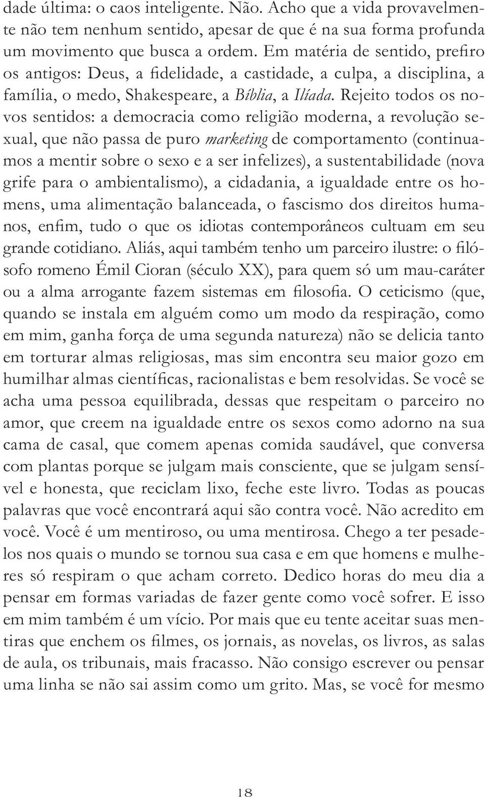 Rejeito todos os novos sentidos: a democracia como religião moderna, a revolução sexual, que não passa de puro marketing de comportamento (continuamos a mentir sobre o sexo e a ser infelizes), a