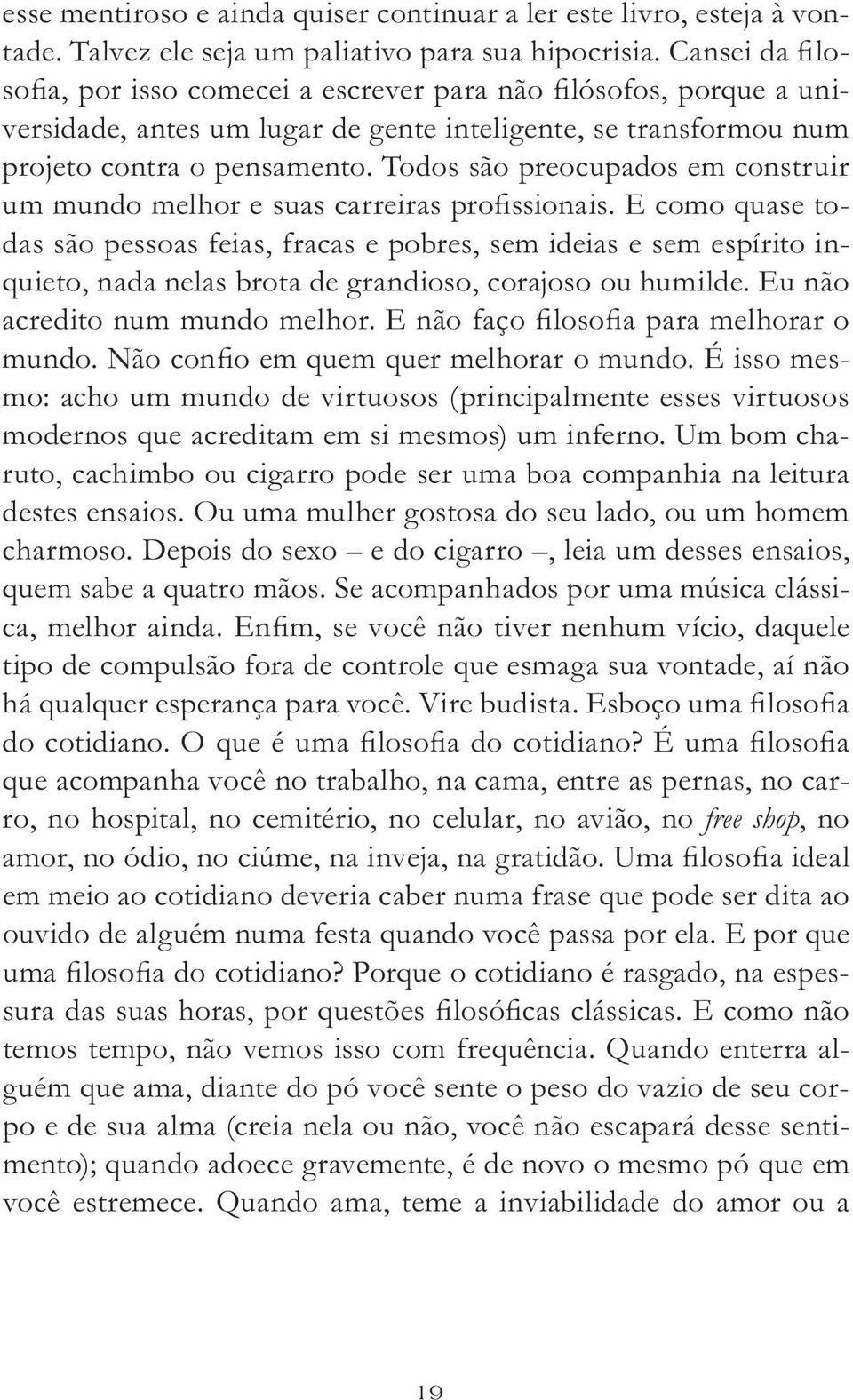 Todos são preocupados em construir um mundo melhor e suas carreiras profissionais.