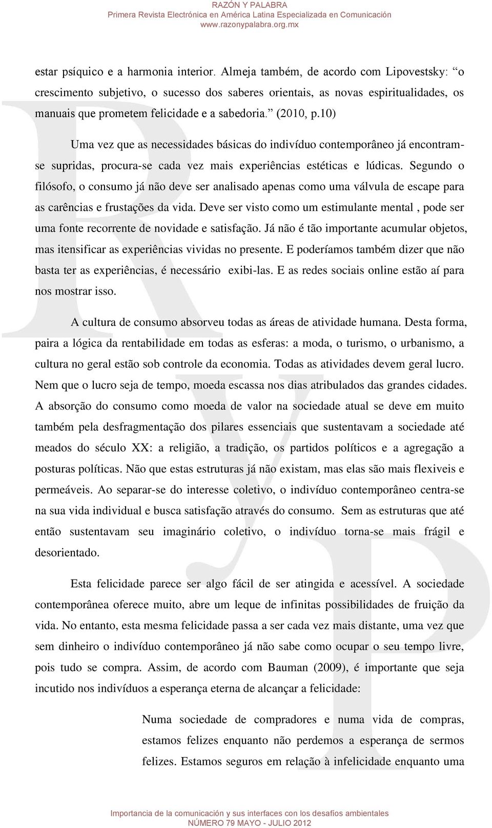 10) Uma vez que as necessidades básicas do indivíduo contemporâneo já encontramse supridas, procura-se cada vez mais experiências estéticas e lúdicas.