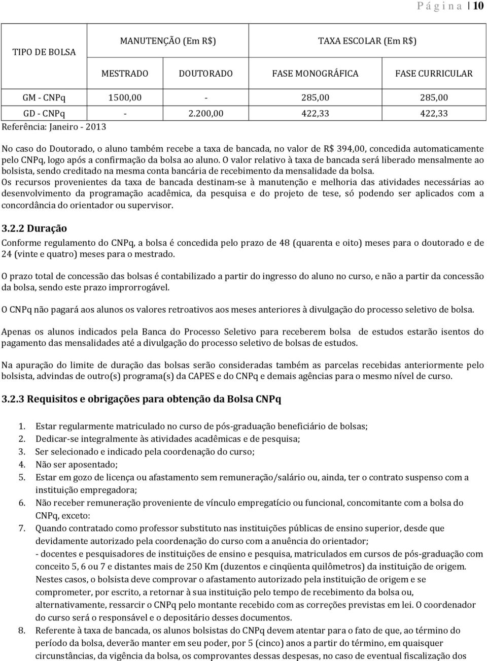 bolsa ao aluno. O valor relativo à taxa de bancada será liberado mensalmente ao bolsista, sendo creditado na mesma conta bancária de recebimento da mensalidade da bolsa.