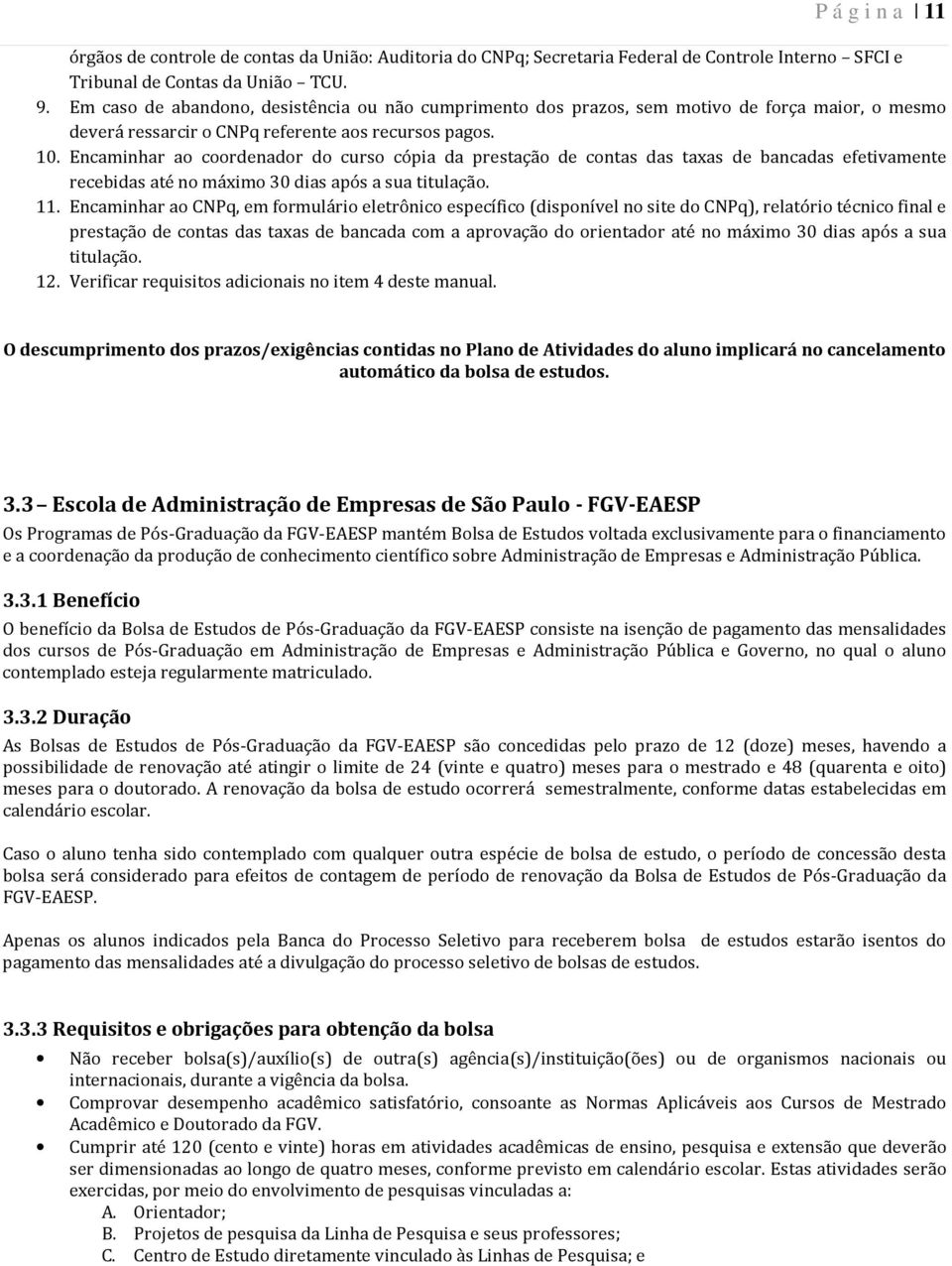 Encaminhar ao coordenador do curso cópia da prestação de contas das taxas de bancadas efetivamente recebidas até no máximo 30 dias após a sua titulação. 11.