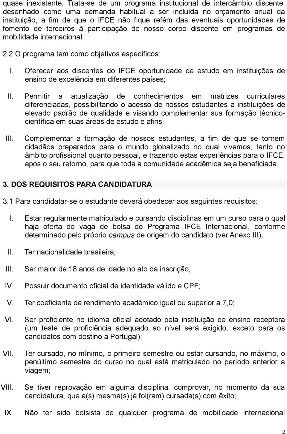 oportunidades de fomento de terceiros à participação de nosso corpo discente em programas de mobilidade internacional. 2.2 O programa tem como objetivos específicos: I.