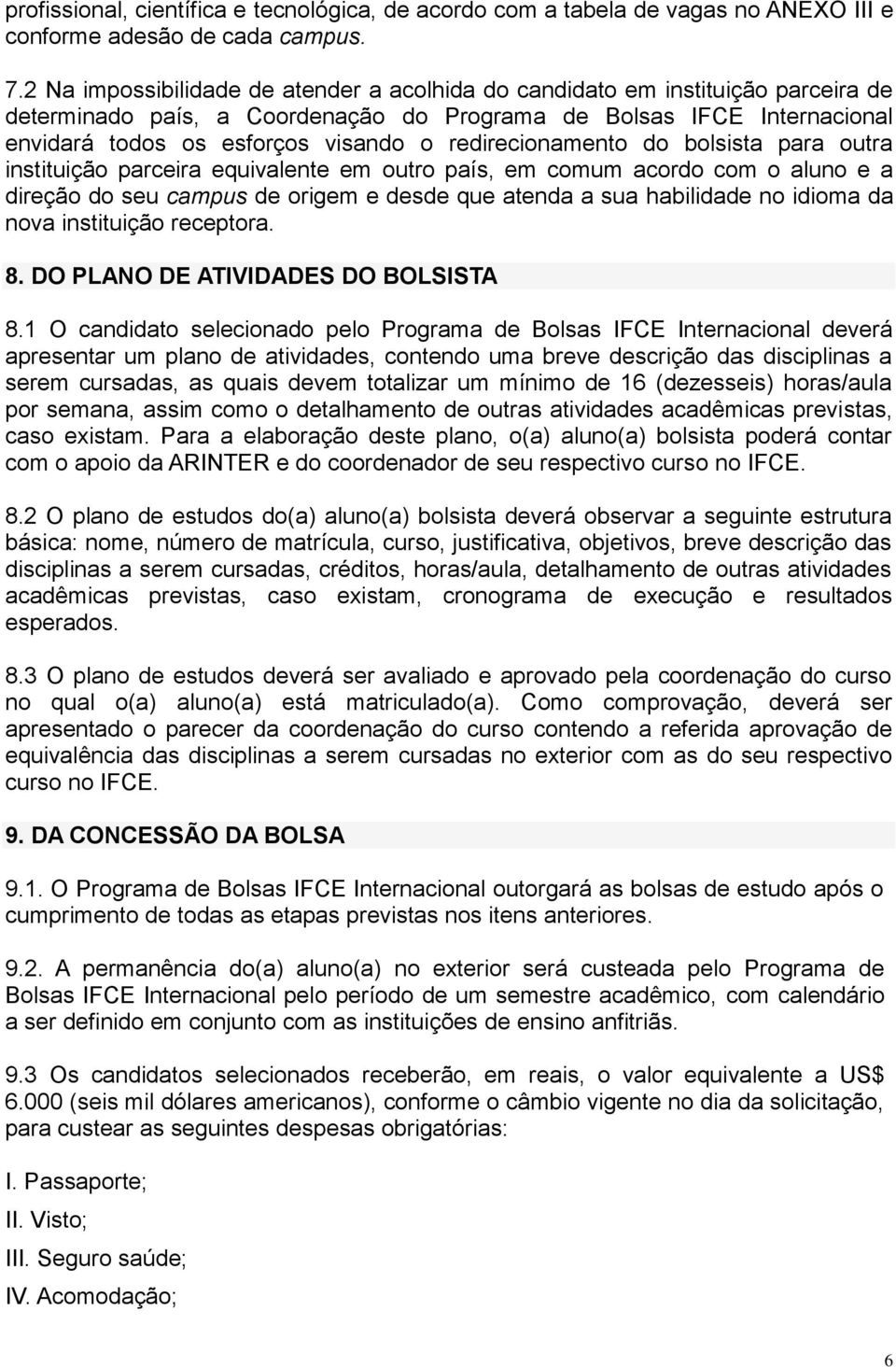 redirecionamento do bolsista para outra instituição parceira equivalente em outro país, em comum acordo com o aluno e a direção do seu campus de origem e desde que atenda a sua habilidade no idioma