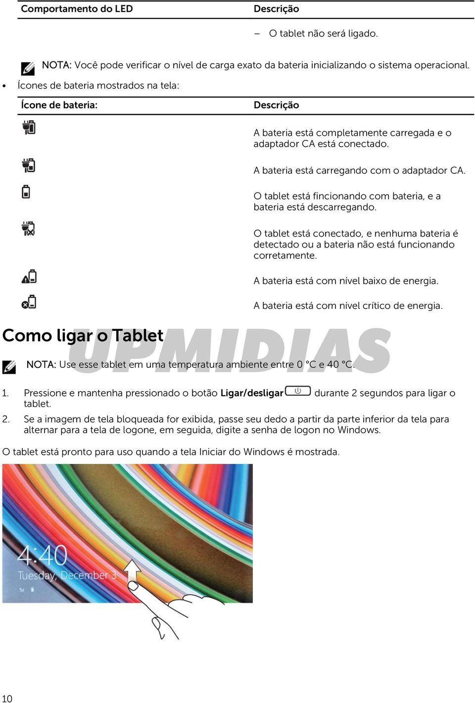 O tablet está fincionando com bateria, e a bateria está descarregando. O tablet está conectado, e nenhuma bateria é detectado ou a bateria não está funcionando corretamente.