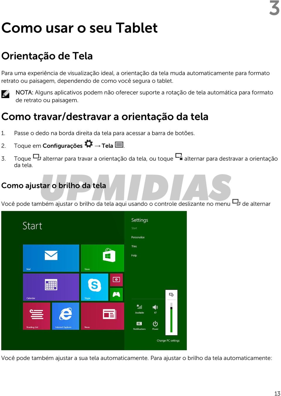 Passe o dedo na borda direita da tela para acessar a barra de botões. 2. Toque em Configurações Tela. 3.