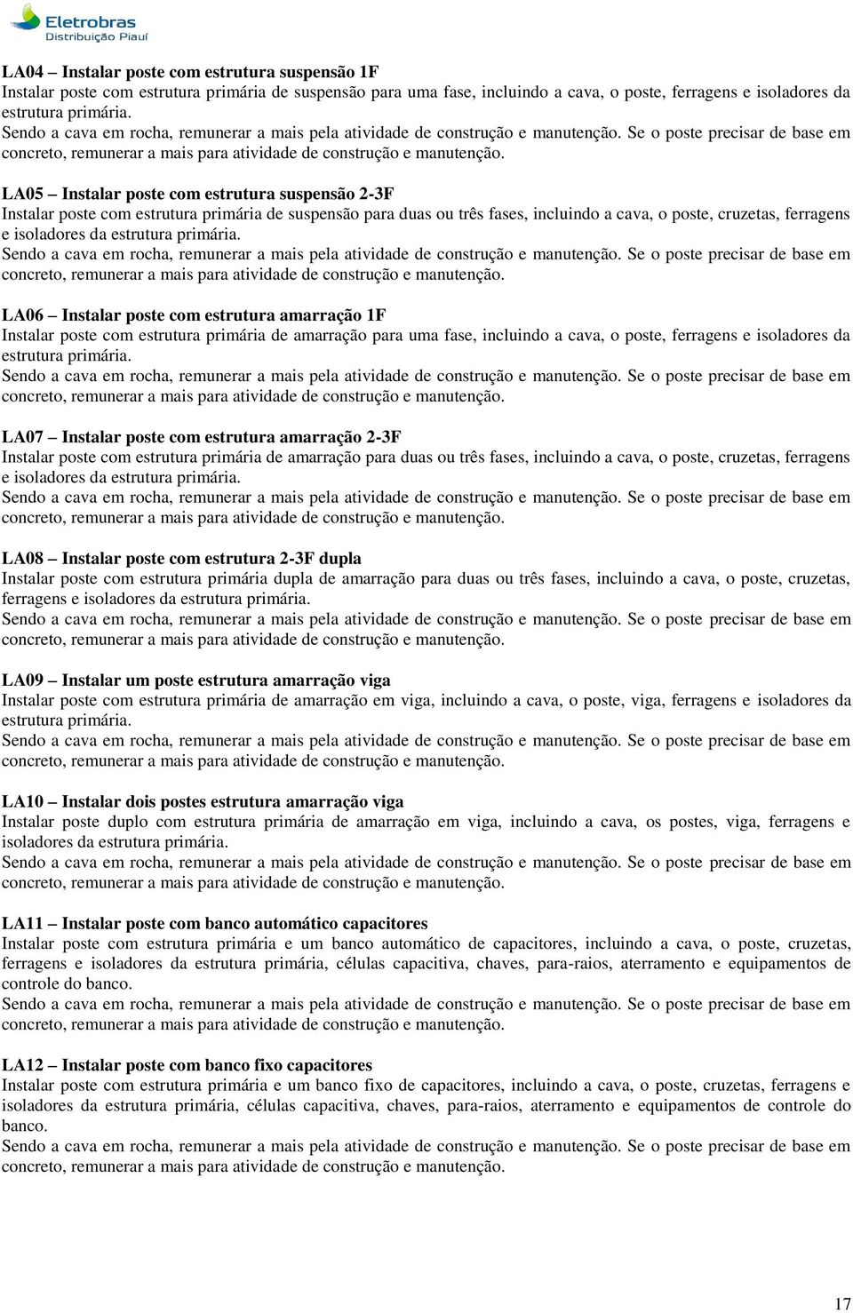 primária. LA06 Instalar poste com estrutura amarração 1F Instalar poste com estrutura primária de amarração para uma fase, incluindo a cava, o poste, ferragens e isoladores da estrutura primária.