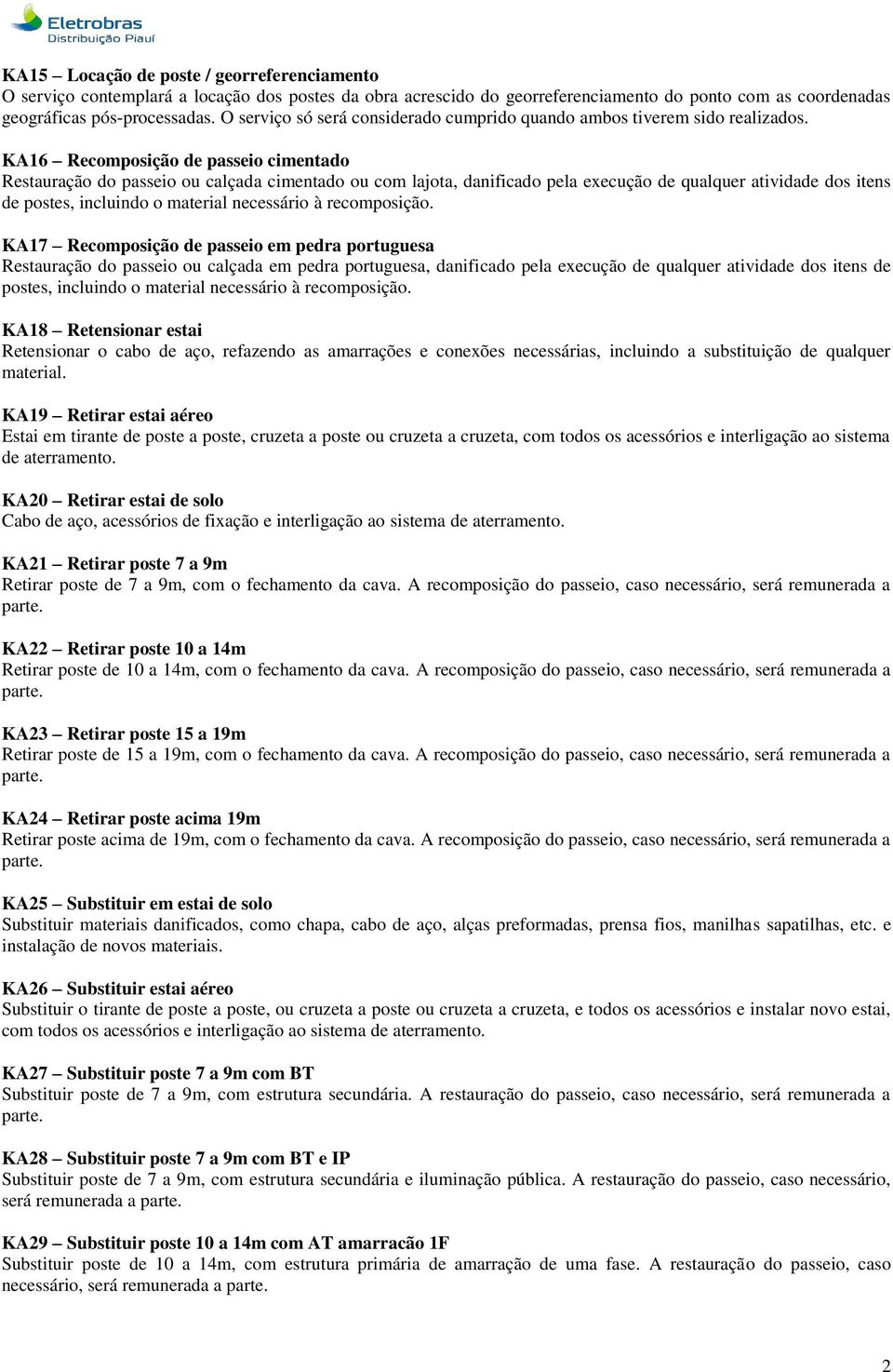 KA16 Recomposição de passeio cimentado Restauração do passeio ou calçada cimentado ou com lajota, danificado pela execução de qualquer atividade dos itens de postes, incluindo o material necessário à