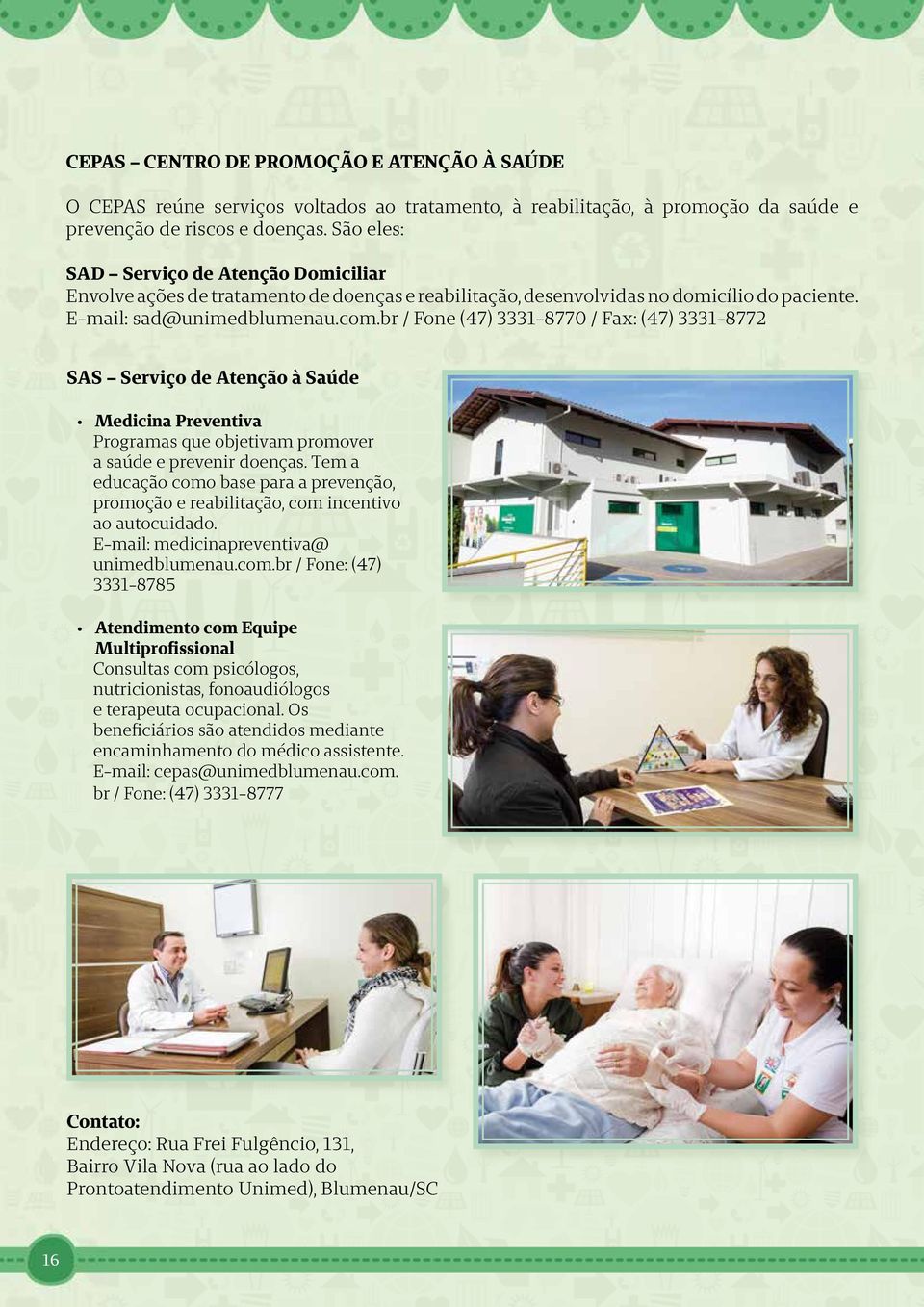 br / Fone (47) 3331-8770 / Fax: (47) 3331-8772 SAS Serviço de Atenção à Saúde Medicina Preventiva Programas que objetivam promover a saúde e prevenir doenças.