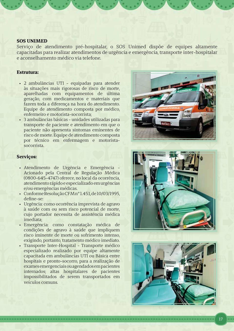 Estrutura: 2 ambulâncias UTI - equipadas para atender às situações mais rigorosas de risco de morte, aparelhadas com equipamentos de última geração, com medicamentos e materiais que fazem toda a