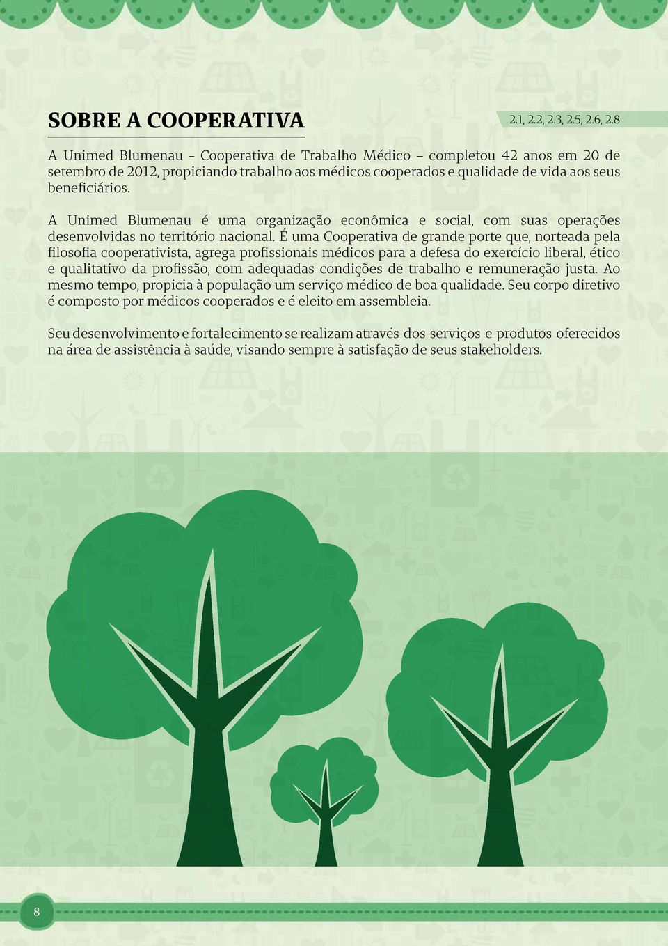 A Unimed Blumenau é uma organização econômica e social, com suas operações desenvolvidas no território nacional.