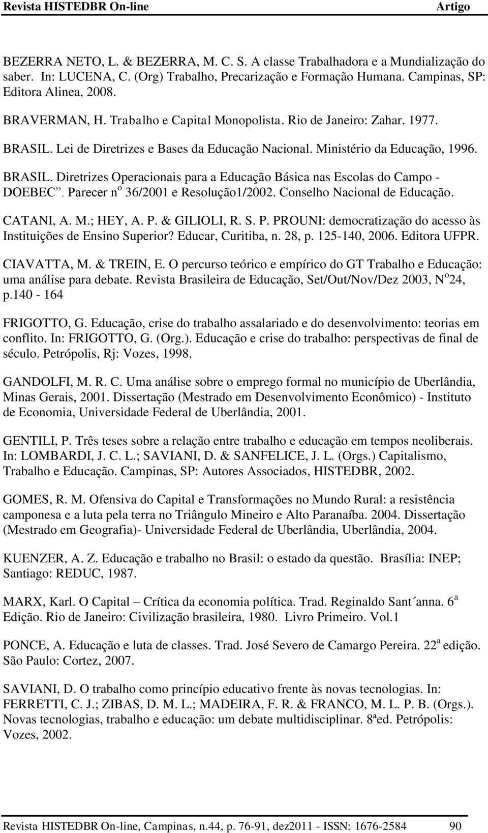 Parecer n o 36/2001 e Resolução1/2002. Conselho Nacional de Educação. CATANI, A. M.; HEY, A. P. & GILIOLI, R. S. P. PROUNI: democratização do acesso às Instituições de Ensino Superior?