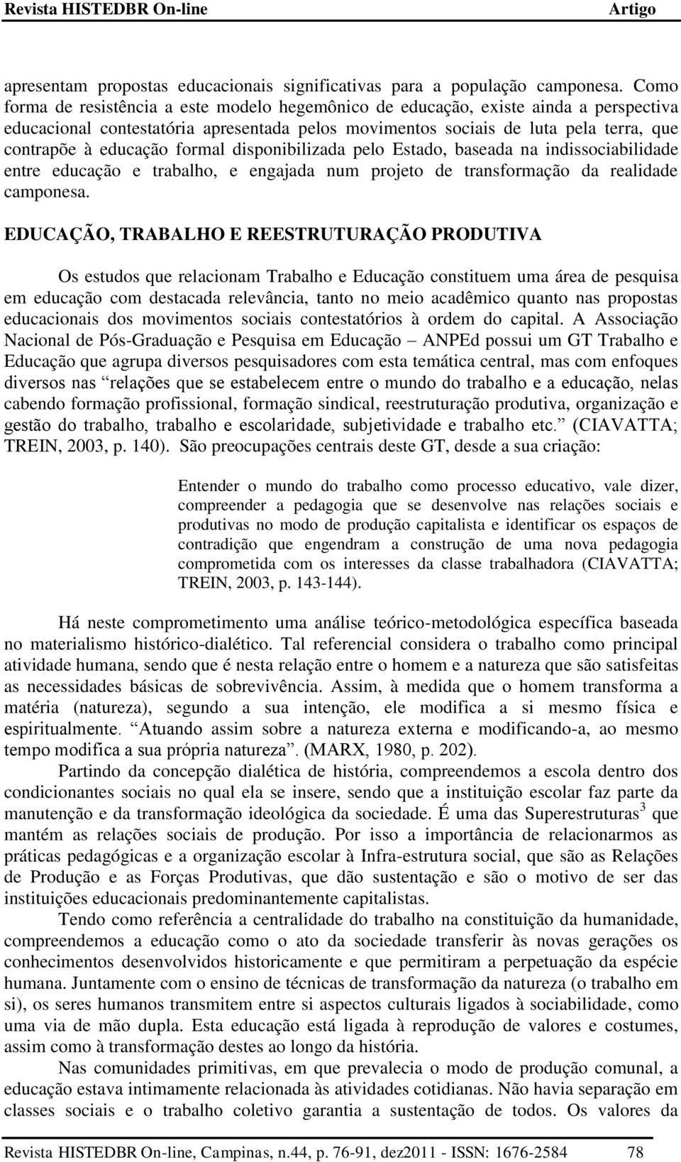 formal disponibilizada pelo Estado, baseada na indissociabilidade entre educação e trabalho, e engajada num projeto de transformação da realidade camponesa.