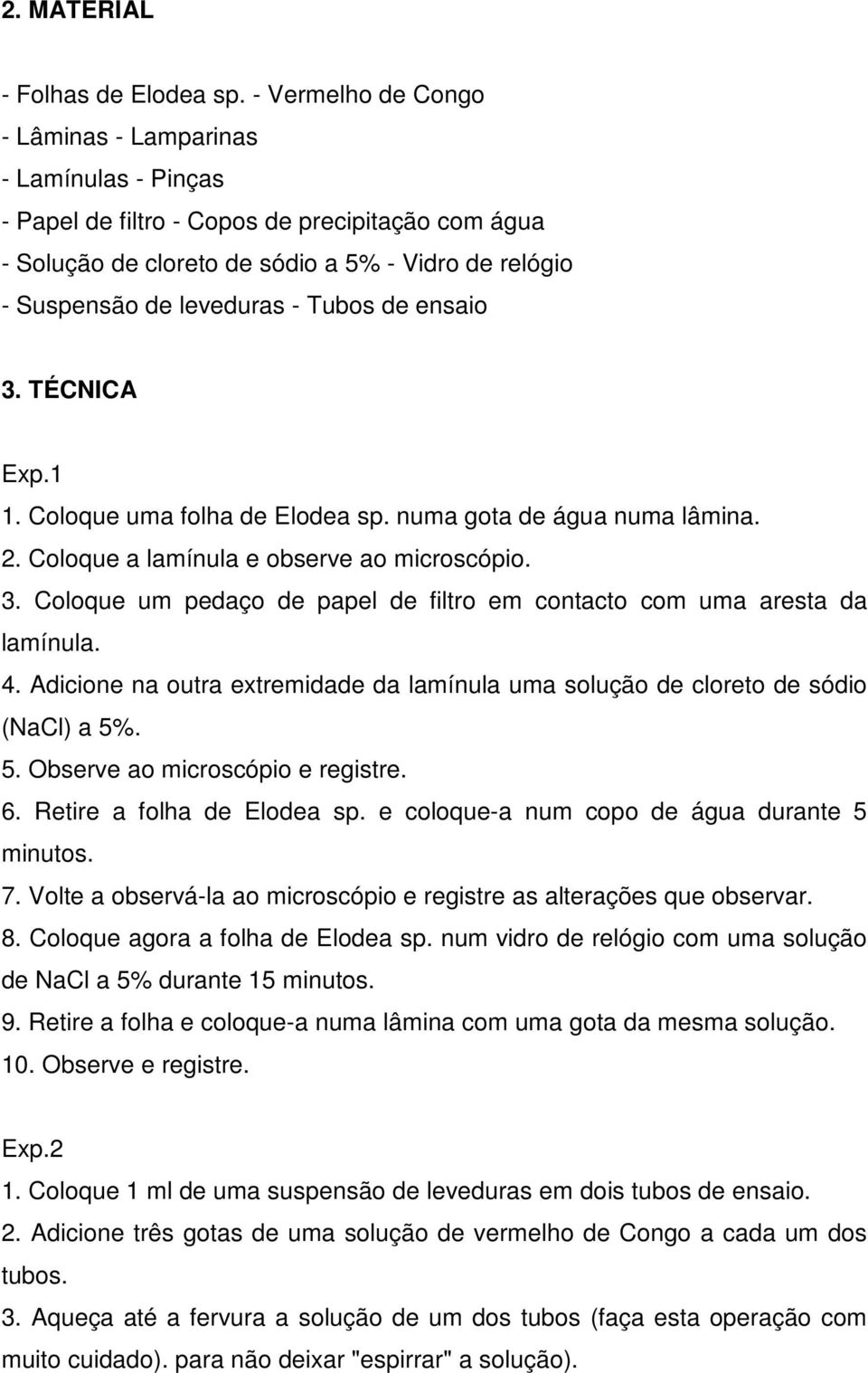 Tubos de ensaio 3. TÉCNICA Exp.1 1. Coloque uma folha de Elodea sp. numa gota de água numa lâmina. 2. Coloque a lamínula e observe ao microscópio. 3. Coloque um pedaço de papel de filtro em contacto com uma aresta da lamínula.