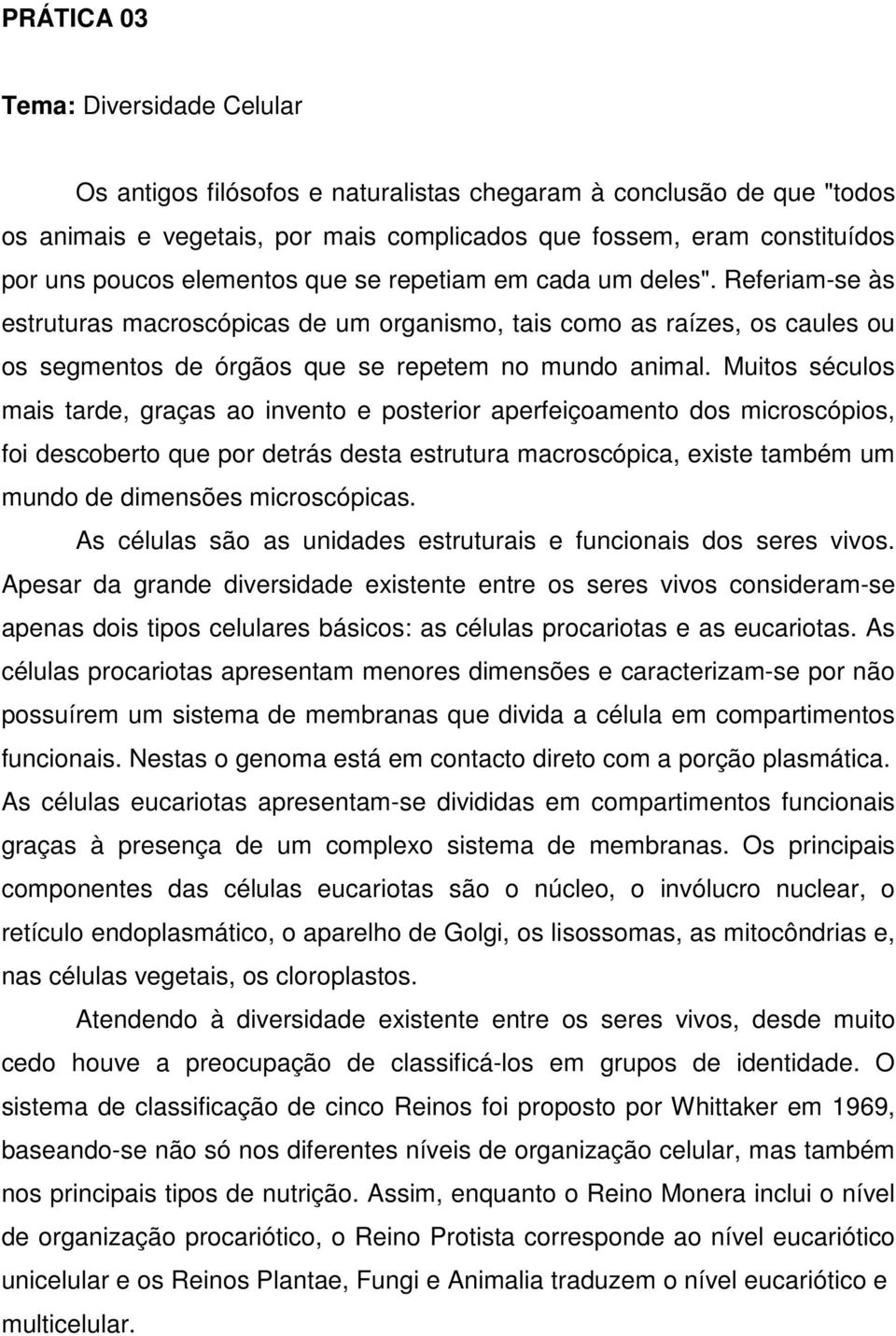 Muitos séculos mais tarde, graças ao invento e posterior aperfeiçoamento dos microscópios, foi descoberto que por detrás desta estrutura macroscópica, existe também um mundo de dimensões