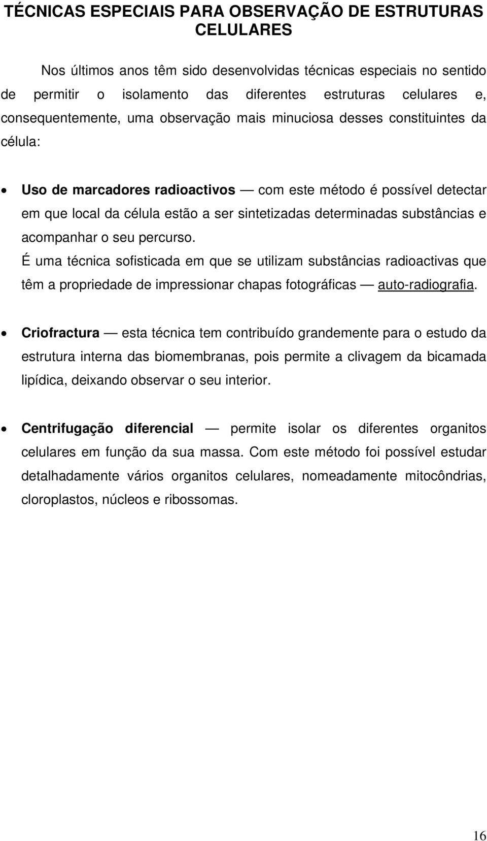 determinadas substâncias e acompanhar o seu percurso. É uma técnica sofisticada em que se utilizam substâncias radioactivas que têm a propriedade de impressionar chapas fotográficas auto-radiografia.