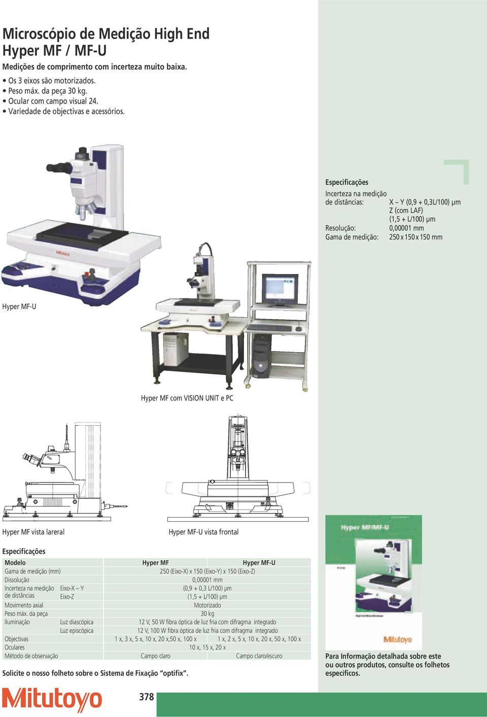 Incerteza na medição de distâncias: X Y (0,9 + 0,3L/100) µm Z (com LAF) (1,5 + L/100) µm Resolução: 0,00001 Gama de medição: 250 x 150 x 150 Hyper MF-U Hyper MF com VISION UNIT e PC Hyper MF vista