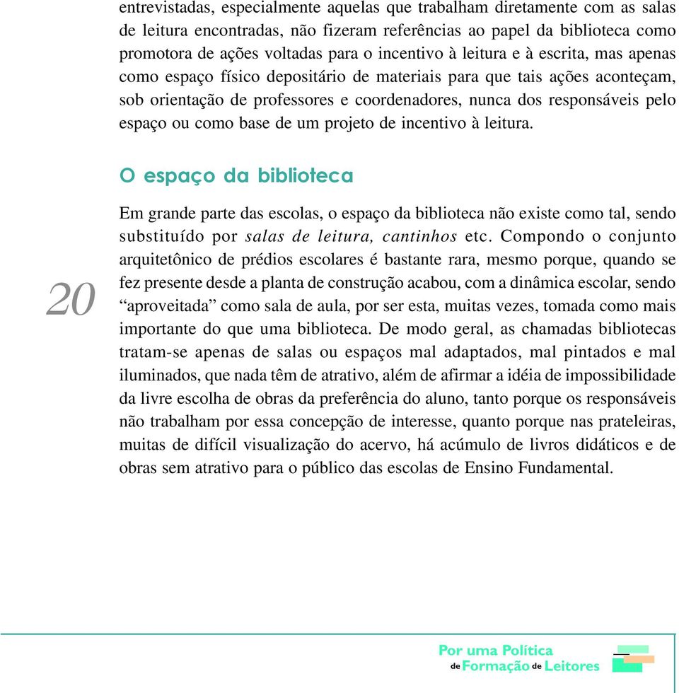 base de um projeto de incentivo à leitura. O espaço da biblioteca 20 Em grande parte das escolas, o espaço da biblioteca não existe como tal, sendo substituído por salas de leitura, cantinhos etc.