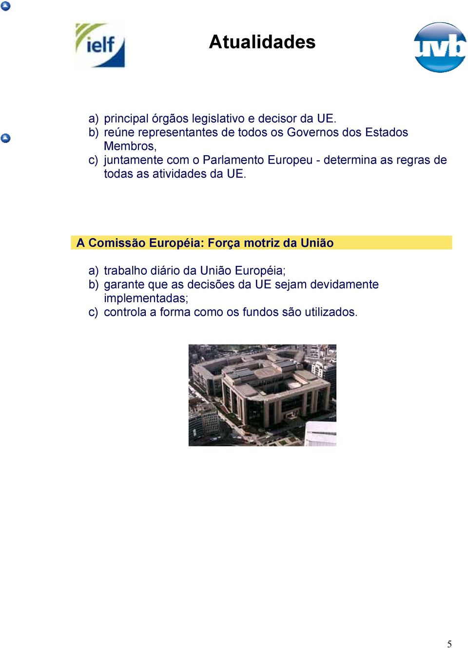 Europeu - determina as regras de todas as atividades da UE.