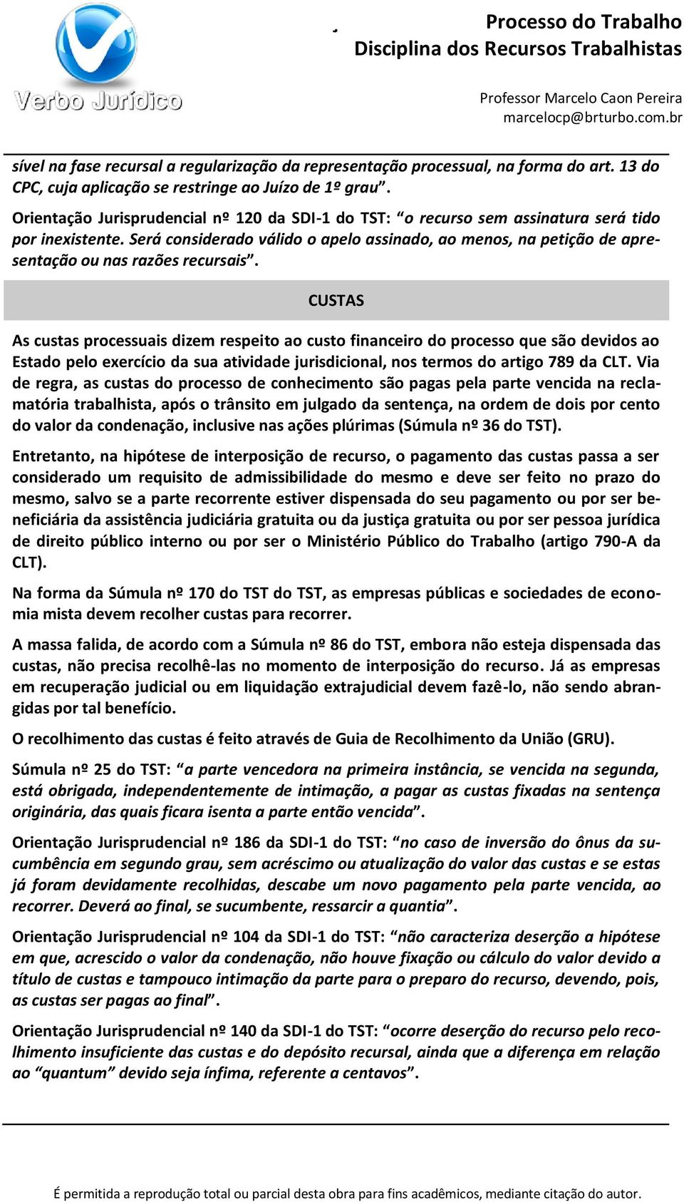 Será considerado válido o apelo assinado, ao menos, na petição de apresentação ou nas razões recursais.