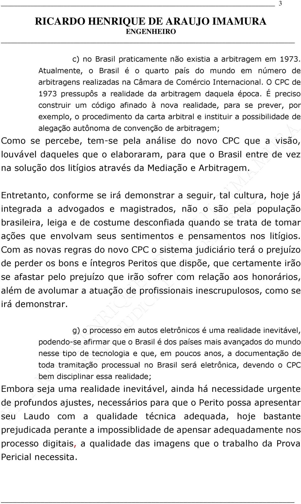 É preciso construir um código afinado à nova realidade, para se prever, por exemplo, o procedimento da carta arbitral e instituir a possibilidade de alegação autônoma de convenção de arbitragem; Como