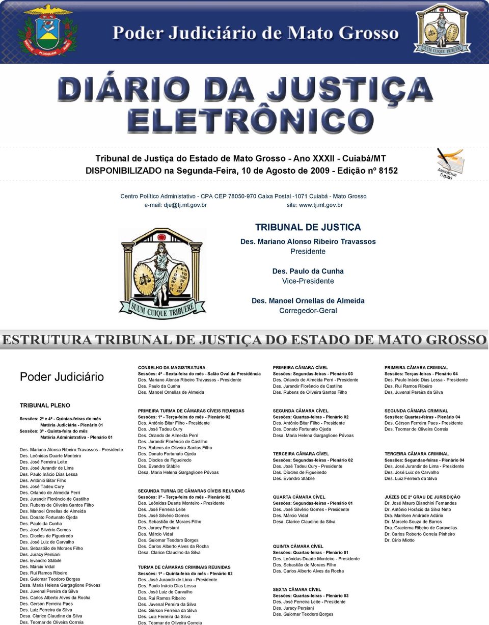 Manoel Ornellas de Almeida Corregedor-Geral Poder Judiciário CONSELHO DA MAGISTRATURA Sessões: 4ª - Sexta-feira do mês - Salão Oval da Presidência Des.