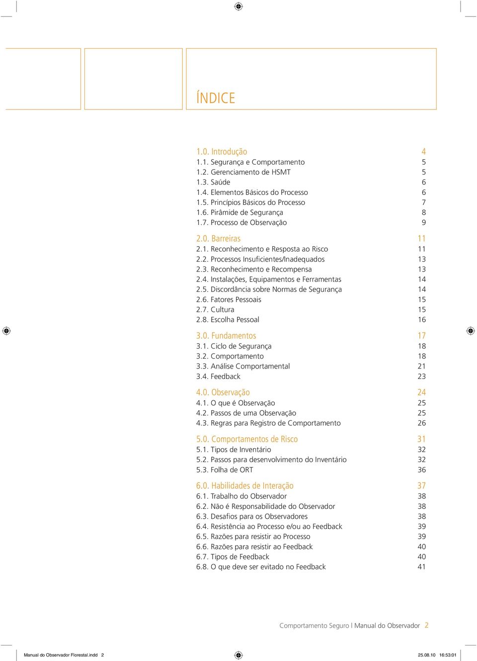 Instalações, Equipamentos e Ferramentas 14 2.5. Discordância sobre Normas de Segurança 14 2.6. Fatores Pessoais 15 2.7. Cultura 15 2.8. Escolha Pessoal 16 3.0. Fundamentos 17 3.1. Ciclo de Segurança 18 3.