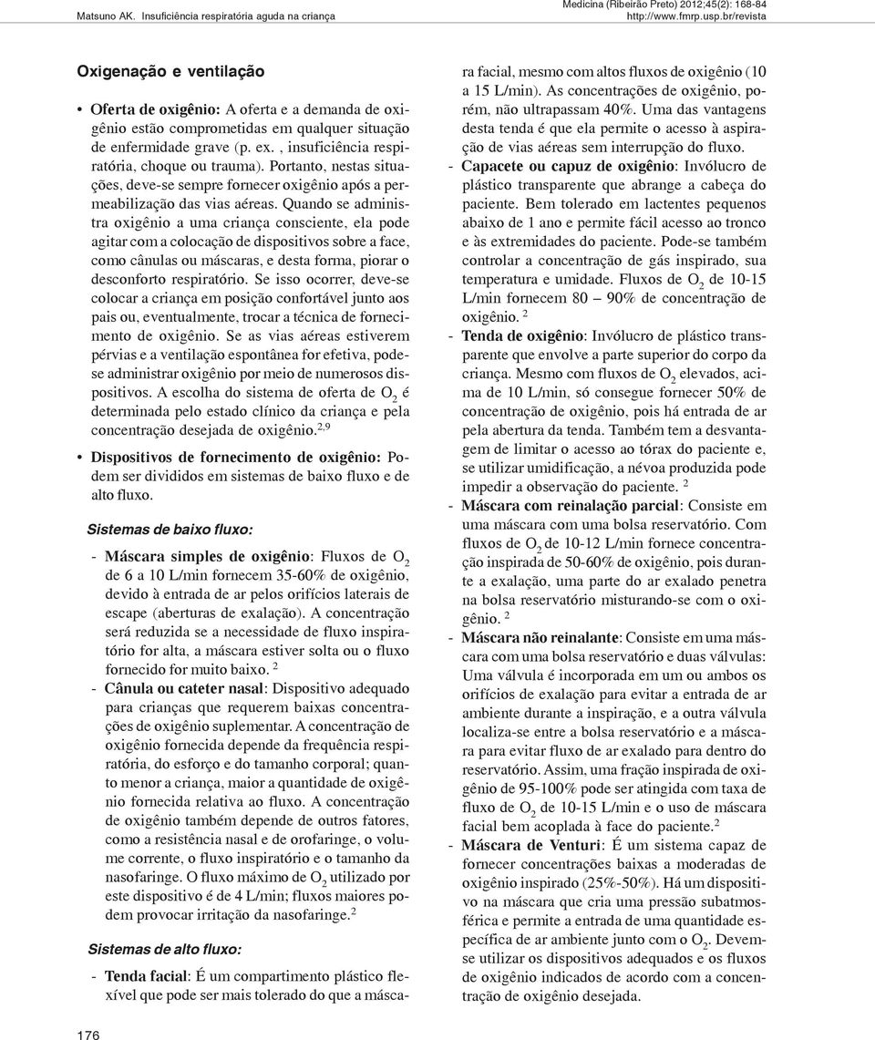 Quando se administra oxigênio a uma criança consciente, ela pode agitar com a colocação de dispositivos sobre a face, como cânulas ou máscaras, e desta forma, piorar o desconforto respiratório.