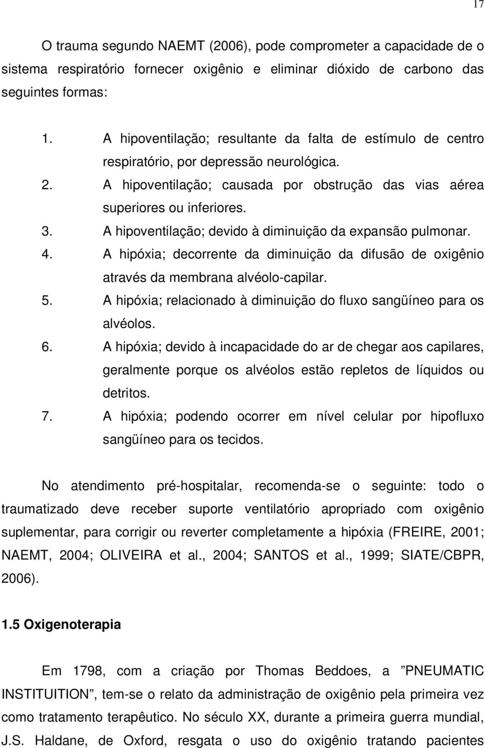 A hipoventilação; devido à diminuição da expansão pulmonar. 4. A hipóxia; decorrente da diminuição da difusão de oxigênio através da membrana alvéolo-capilar. 5.