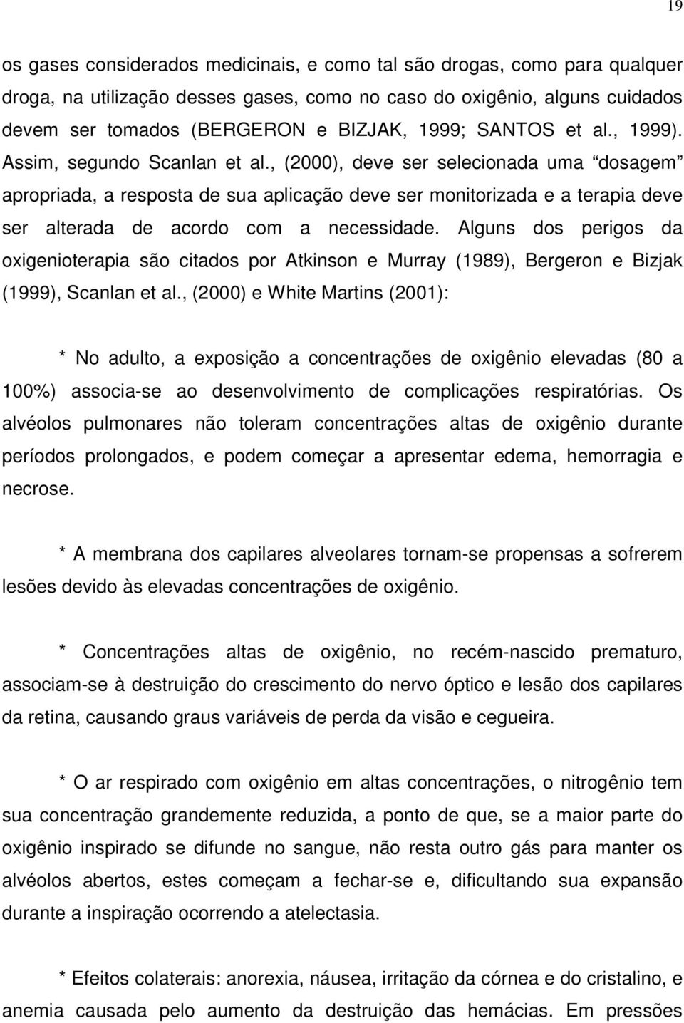 , (2000), deve ser selecionada uma dosagem apropriada, a resposta de sua aplicação deve ser monitorizada e a terapia deve ser alterada de acordo com a necessidade.