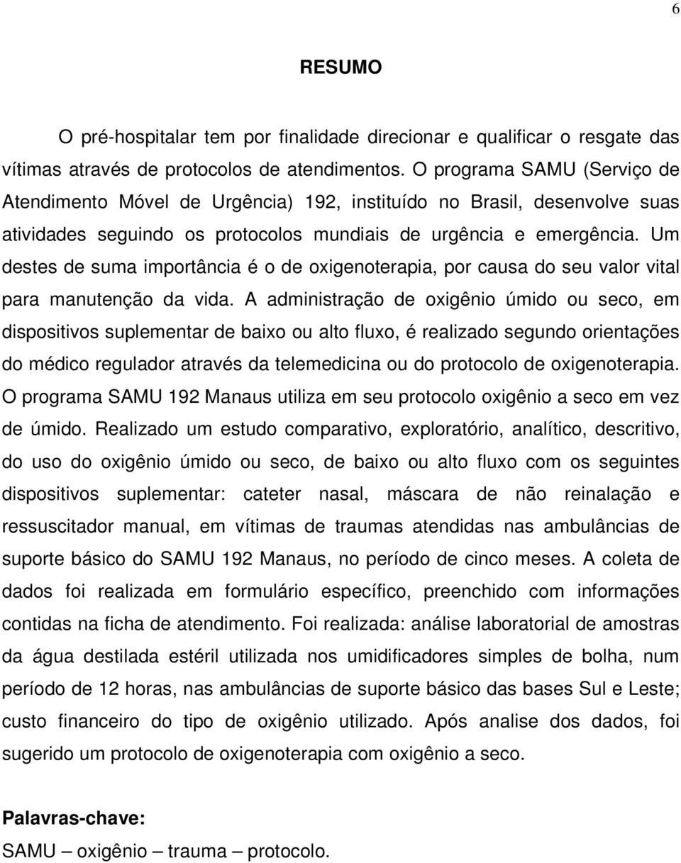 Um destes de suma importância é o de oxigenoterapia, por causa do seu valor vital para manutenção da vida.