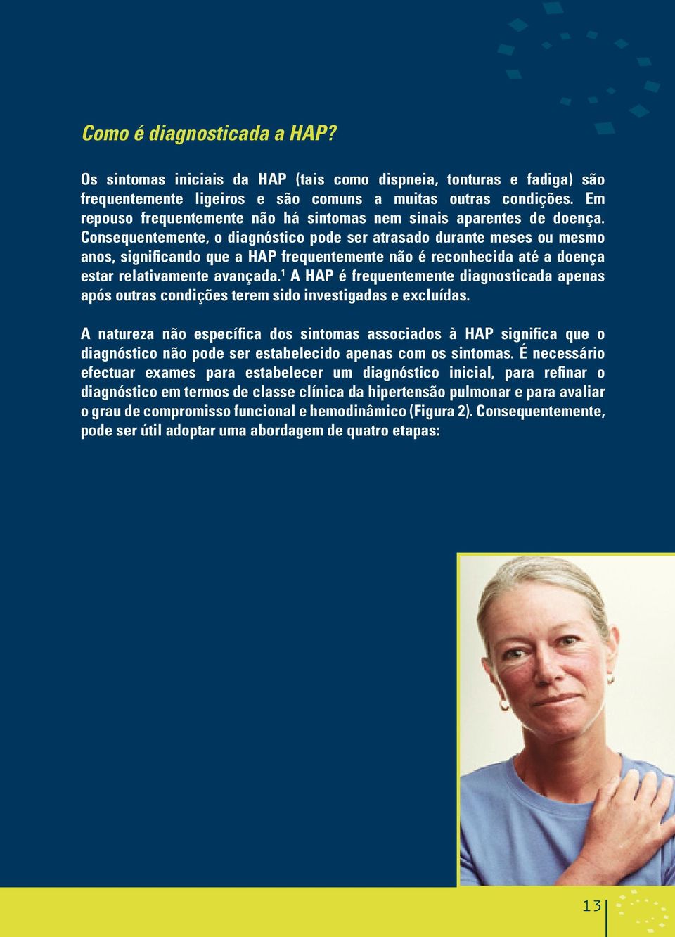 Consequentemente, o diagnóstico pode ser atrasado durante meses ou mesmo anos, significando que a HAP frequentemente não é reconhecida até a doença estar relativamente avançada.