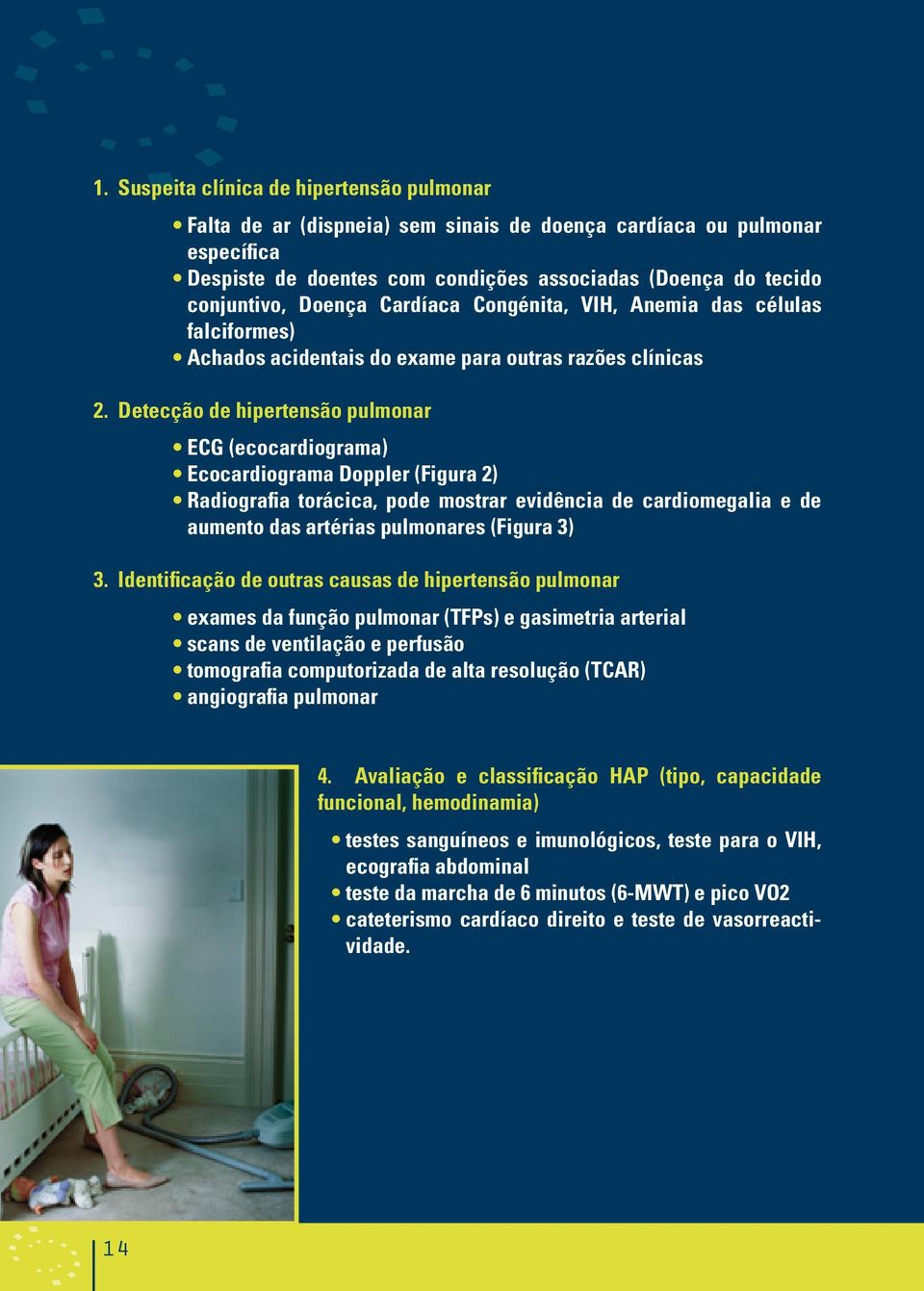 Detecção de hipertensão pulmonar ECG (ecocardiograma) Ecocardiograma Doppler (Figura 2) Radiografia torácica, pode mostrar evidência de cardiomegalia e de aumento das artérias pulmonares (Figura 3) 3.