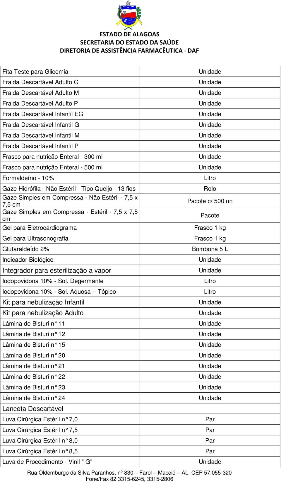 Não Estéril - 7,5 x 7,5 cm Gaze Simples em Compressa - Estéril - 7,5 x 7,5 cm Gel para Eletrocardiograma Gel para Ultrasonografia Glutaraldeído 2% Indicador Biológico Integrador para esterilização a