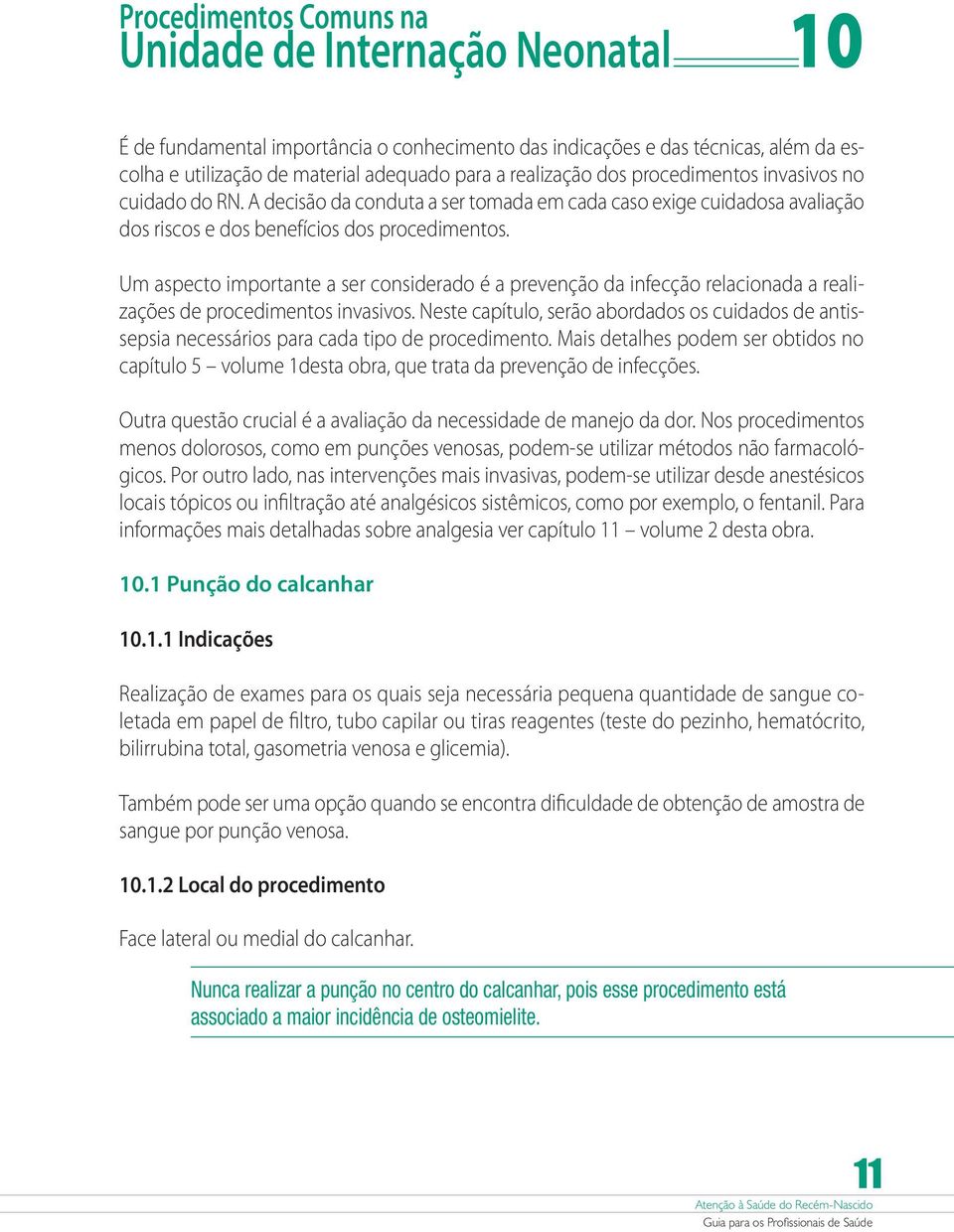 Um aspecto importante a ser considerado é a prevenção da infecção relacionada a realizações de procedimentos invasivos.