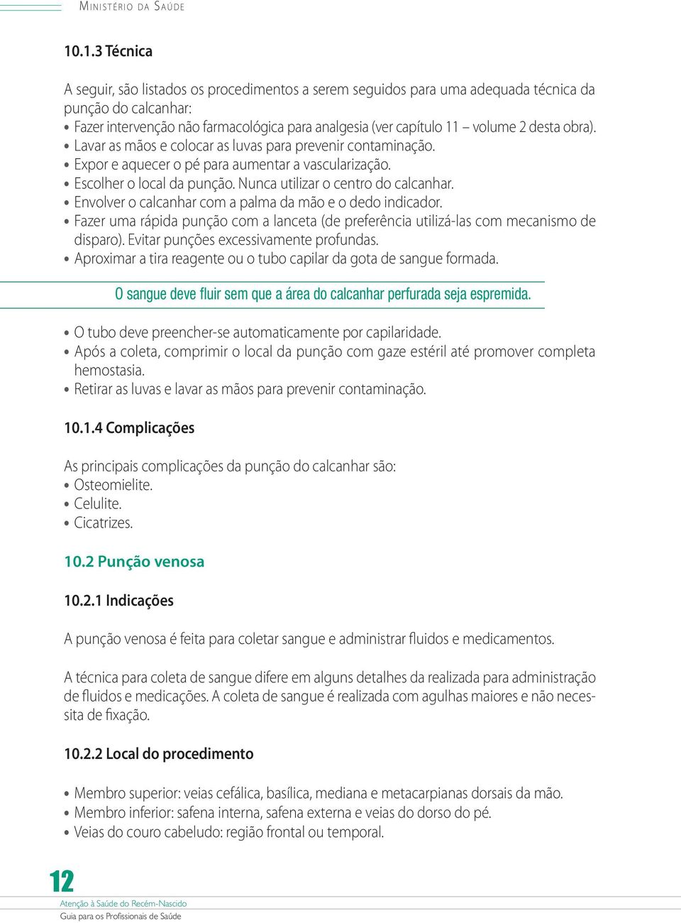 desta obra). Lavar as mãos e colocar as luvas para prevenir contaminação. Expor e aquecer o pé para aumentar a vascularização. Escolher o local da punção. Nunca utilizar o centro do calcanhar.