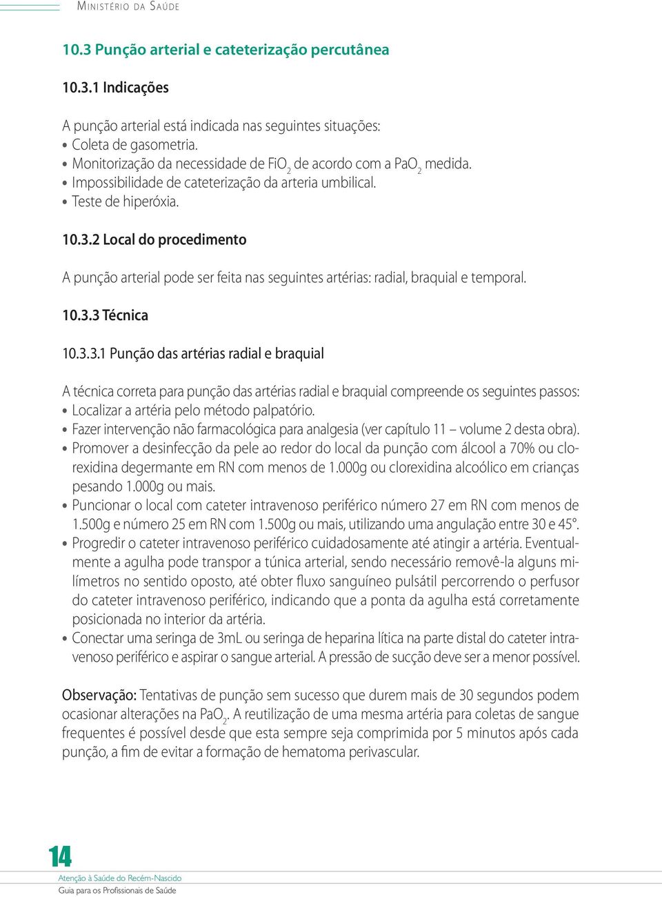 2 Local do procedimento A punção arterial pode ser feita nas seguintes artérias: radial, braquial e temporal. 10.3.