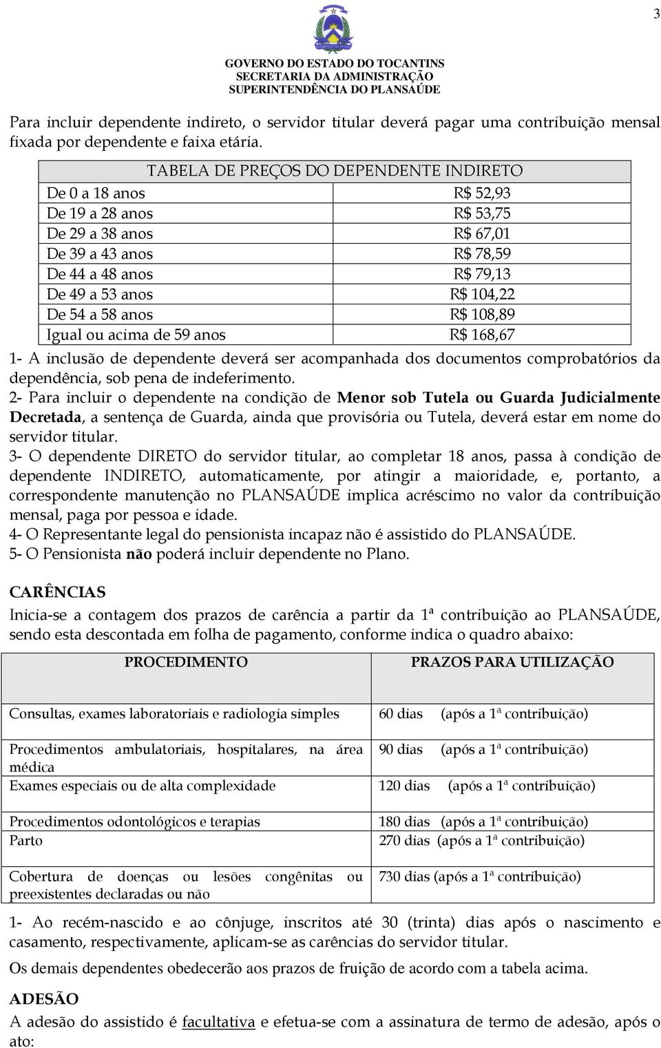 58 anos R$ 108,89 Igual ou acima de 59 anos R$ 168,67 1- A inclusão de dependente deverá ser acompanhada dos documentos comprobatórios da dependência, sob pena de indeferimento.