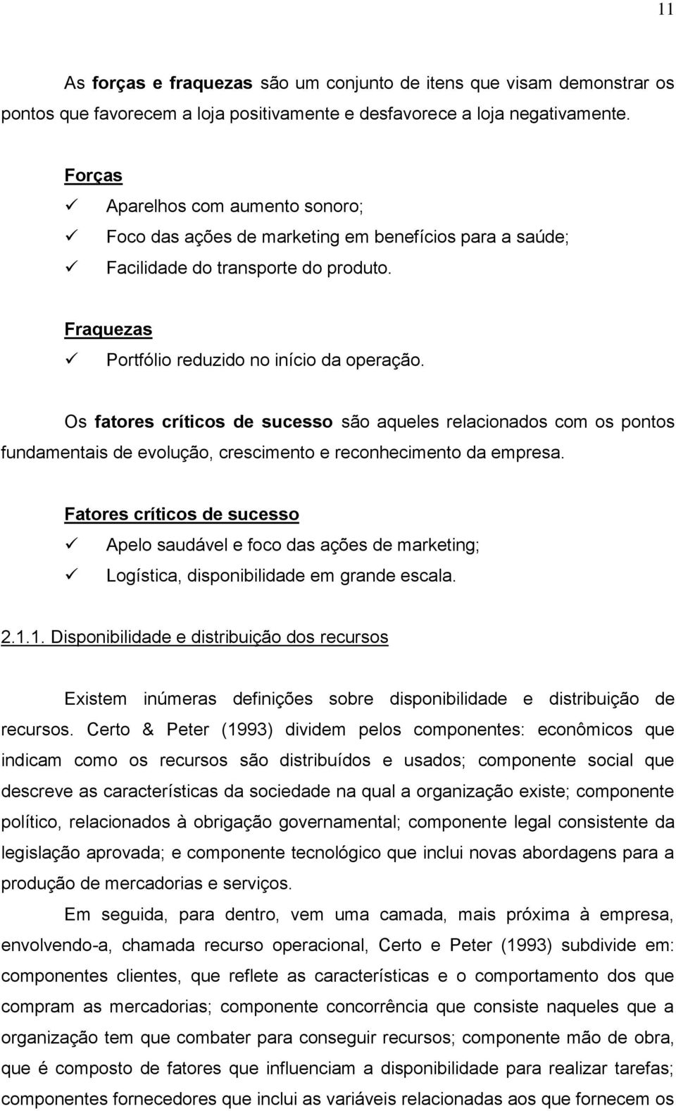 Os fatores críticos de sucesso são aqueles relacionados com os pontos fundamentais de evolução, crescimento e reconhecimento da empresa.