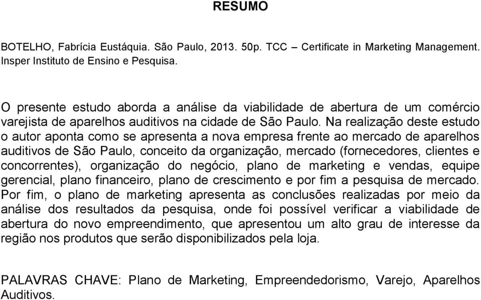 Na realização deste estudo o autor aponta como se apresenta a nova empresa frente ao mercado de aparelhos auditivos de São Paulo, conceito da organização, mercado (fornecedores, clientes e