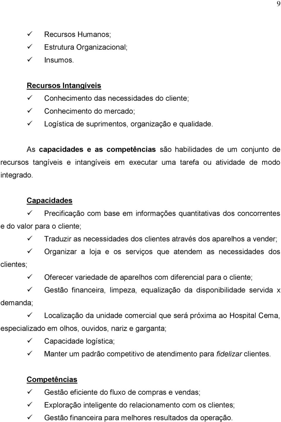 Capacidades Precificação com base em informações quantitativas dos concorrentes e do valor para o cliente; Traduzir as necessidades dos clientes através dos aparelhos a vender; Organizar a loja e os