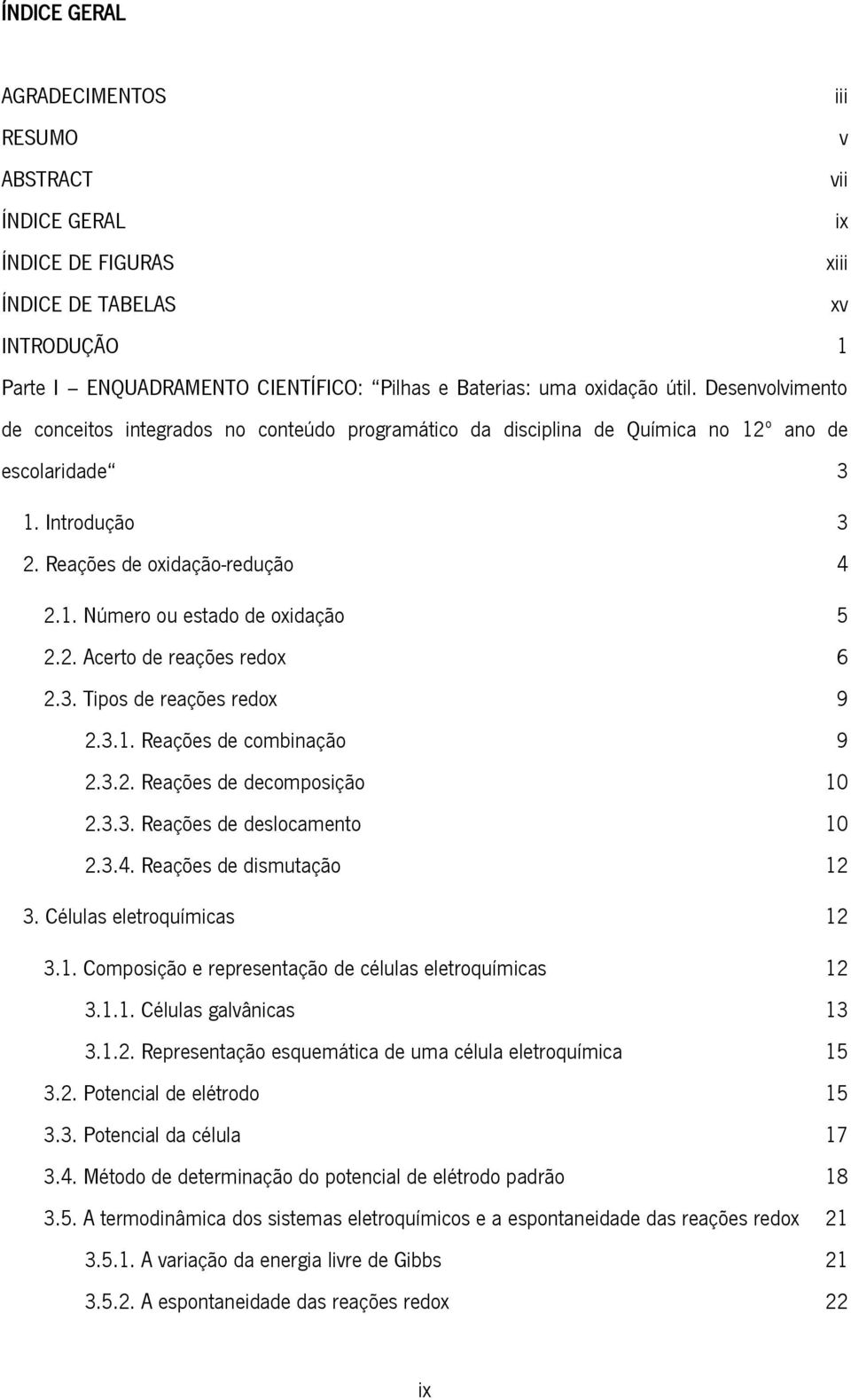 2. Acerto de reações redox 6 2.3. Tipos de reações redox 9 2.3.1. Reações de combinação 9 2.3.2. Reações de decomposição 10 2.3.3. Reações de deslocamento 10 2.3.4. Reações de dismutação 12 3.