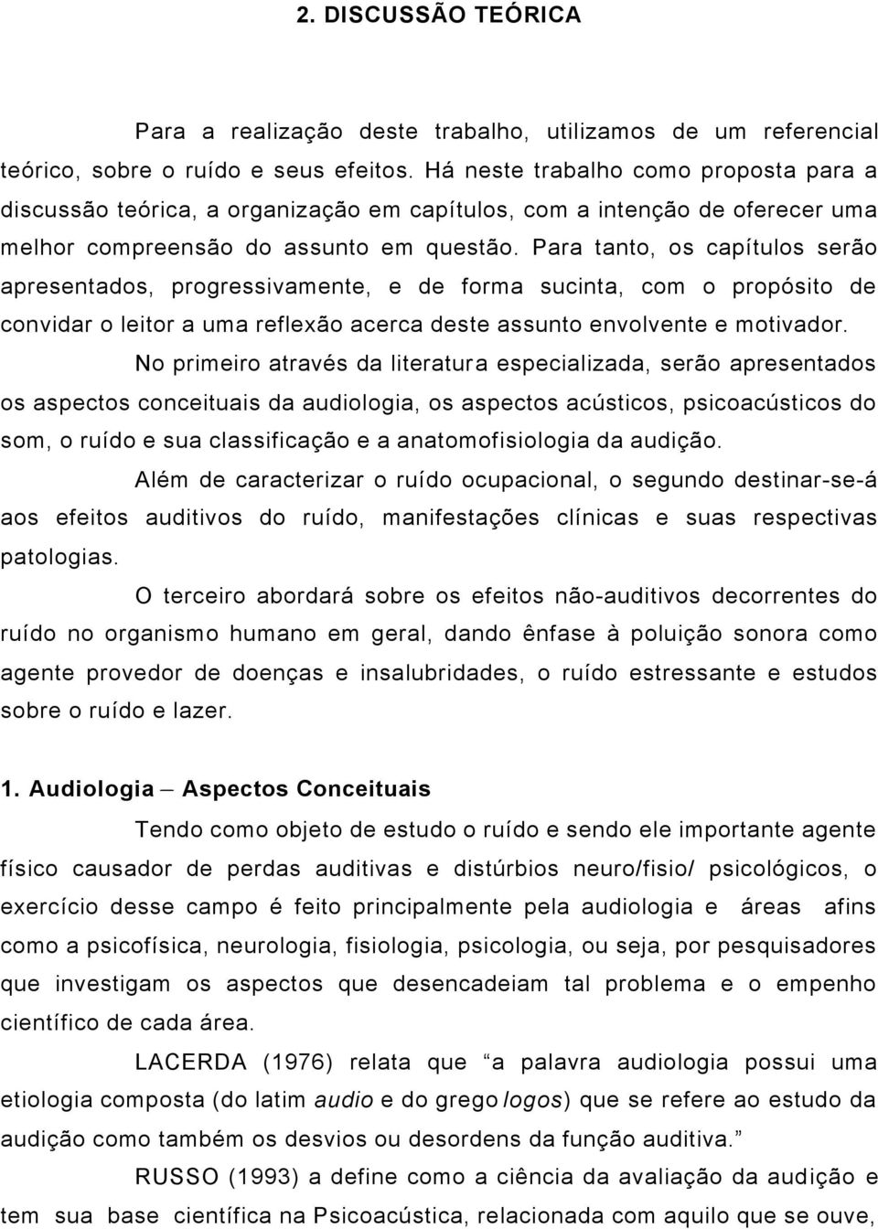 Para tanto, os capítulos serão apresentados, progressivamente, e de forma sucinta, com o propósito de convidar o leitor a uma reflexão acerca deste assunto envolvente e motivador.