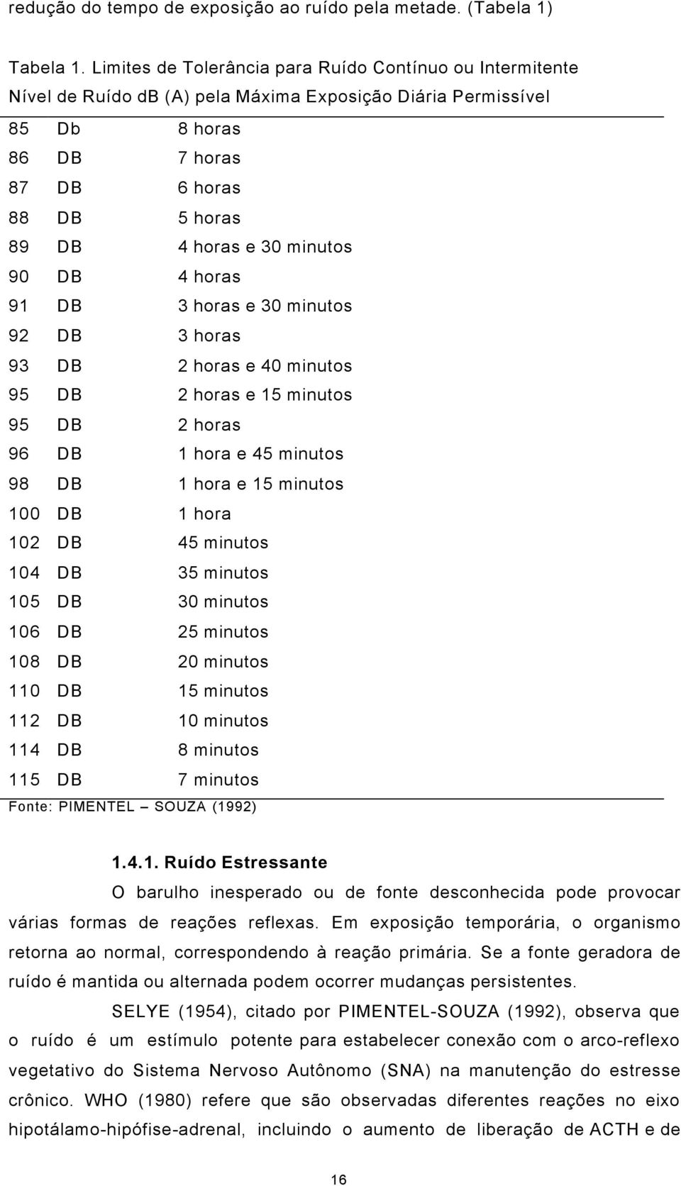 5 horas 4 horas e 30 minutos 4 horas 3 horas e 30 minutos 3 horas 2 horas e 40 minutos 95 95 96 98 100 102 104 105 106 108 110 112 114 115 DB DB DB DB DB DB DB DB DB DB DB DB DB DB 2 horas e 15