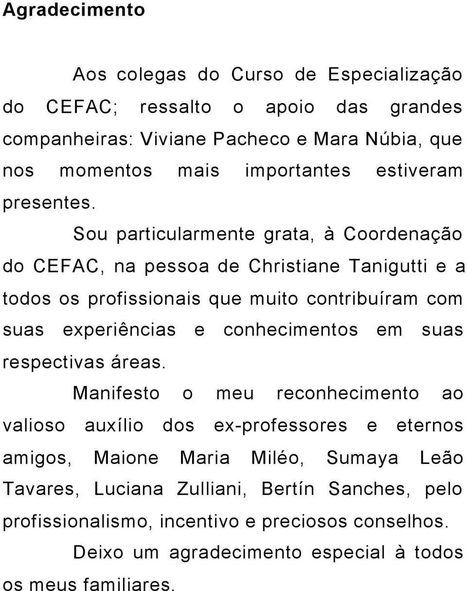 Sou particularmente grata, à Coordenação do CEFAC, na pessoa de Christiane Tanigutti e a todos os profissionais que muito contribuíram com suas experiências e