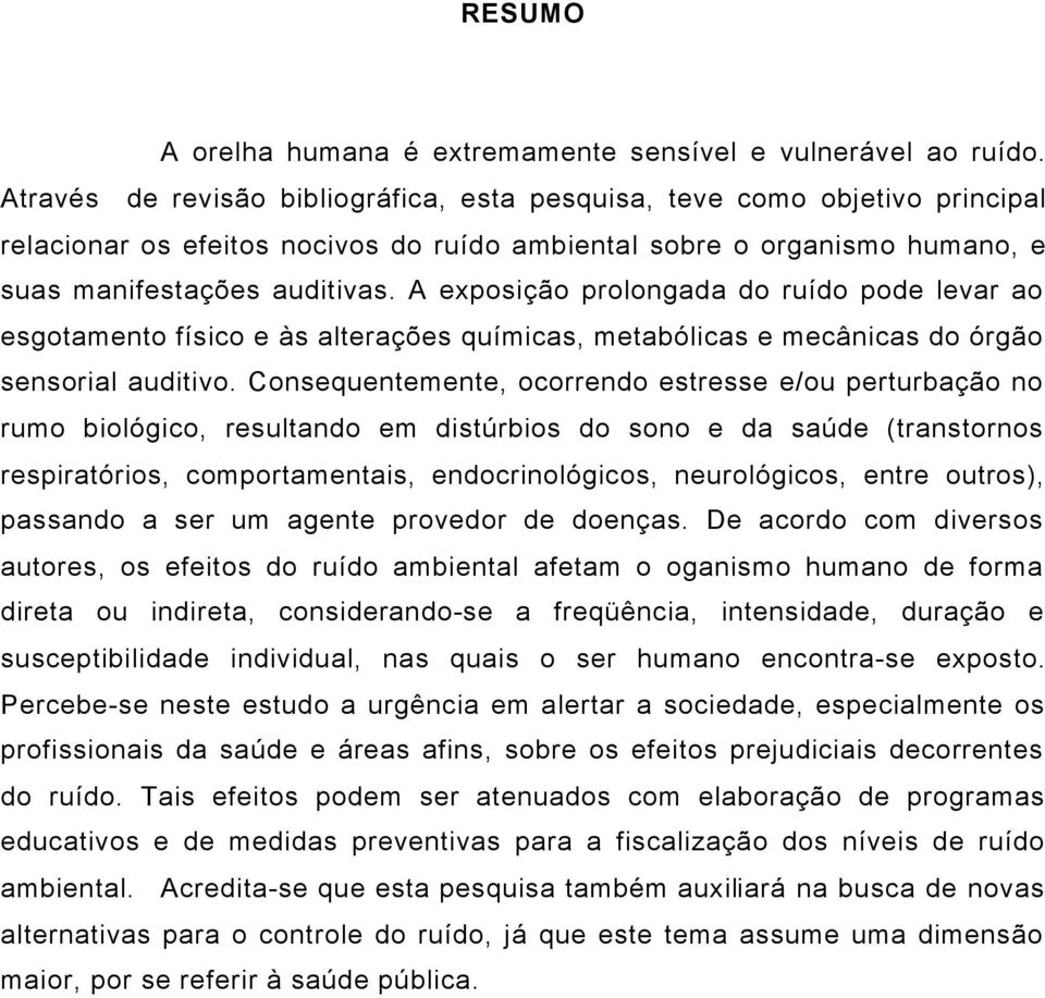 A exposição prolongada do ruído pode levar ao esgotamento físico e às alterações químicas, metabólicas e mecânicas do órgão sensorial auditivo.