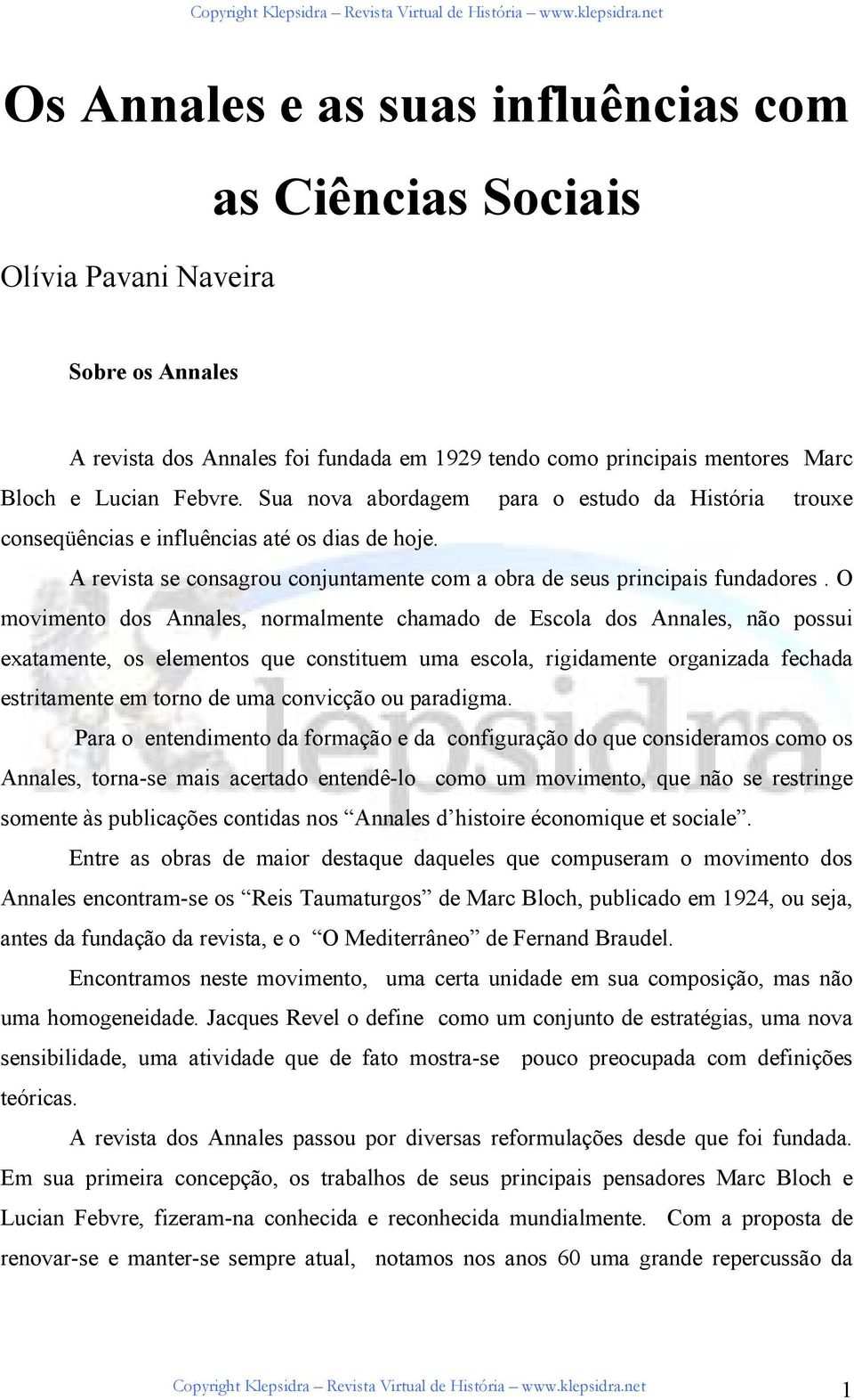 O movimento dos Annales, normalmente chamado de Escola dos Annales, não possui exatamente, os elementos que constituem uma escola, rigidamente organizada fechada estritamente em torno de uma